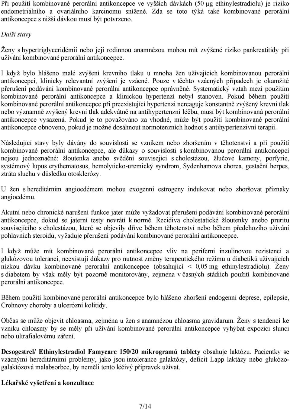 Další stavy Ženy s hypertriglyceridémií nebo její rodinnou anamnézou mohou mít zvýšené riziko pankreatitidy při užívání kombinované perorální antikoncepce.