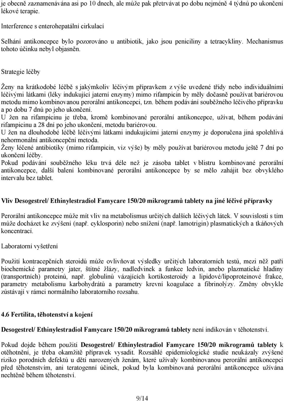 Strategie léčby Ženy na krátkodobé léčbě s jakýmkoliv léčivým přípravkem z výše uvedené třídy nebo individuálními léčivými látkami (léky indukující jaterní enzymy) mimo rifampicin by měly dočasně