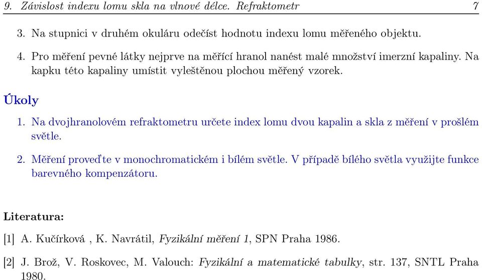 a dvojhranolovém refraktometru určete index lomu dvou kapalin a skla z měření v prošlém světle.. Měření proveďte v monochromatickém i bílém světle.