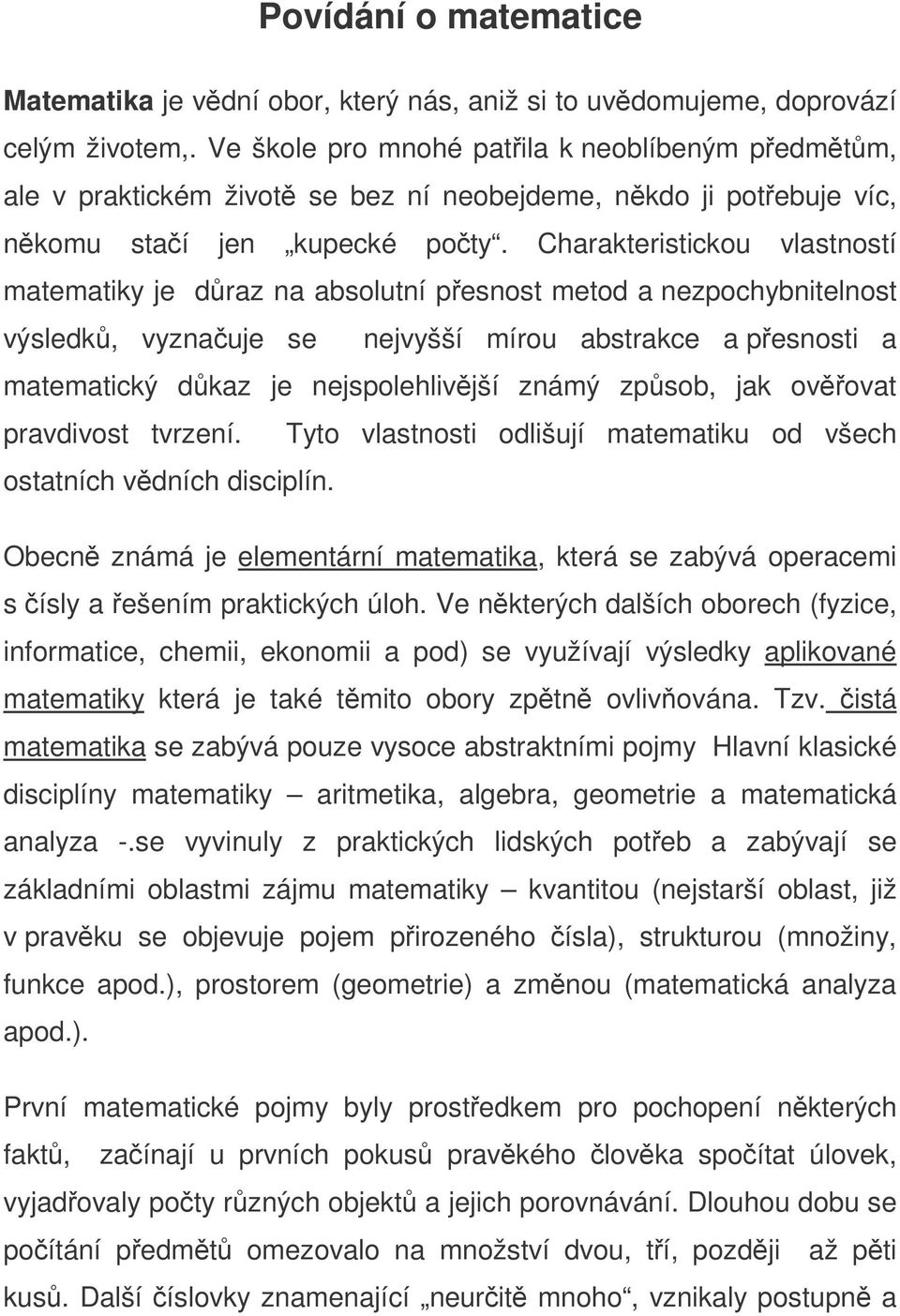 Charakteristickou vlastností matematiky je draz na absolutní pesnost metod a nezpochybnitelnost výsledk, vyznauje se nejvyšší mírou abstrakce a pesnosti a matematický dkaz je nejspolehlivjší známý