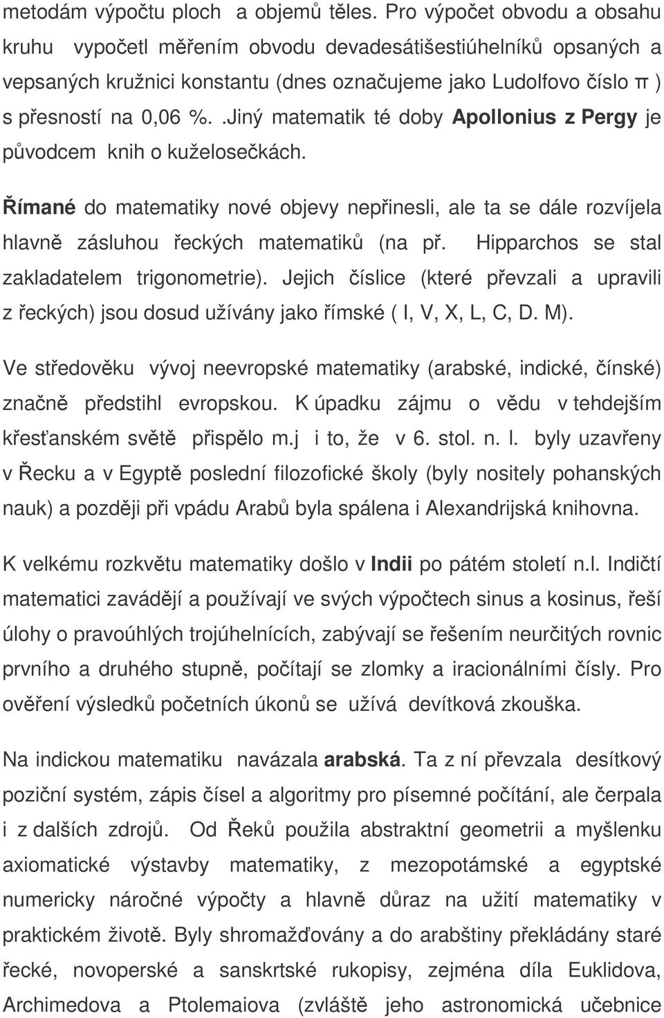 .Jiný matematik té doby Apollonius z Pergy je pvodcem knih o kuželosekách. ímané do matematiky nové objevy nepinesli, ale ta se dále rozvíjela hlavn zásluhou eckých matematik (na p.