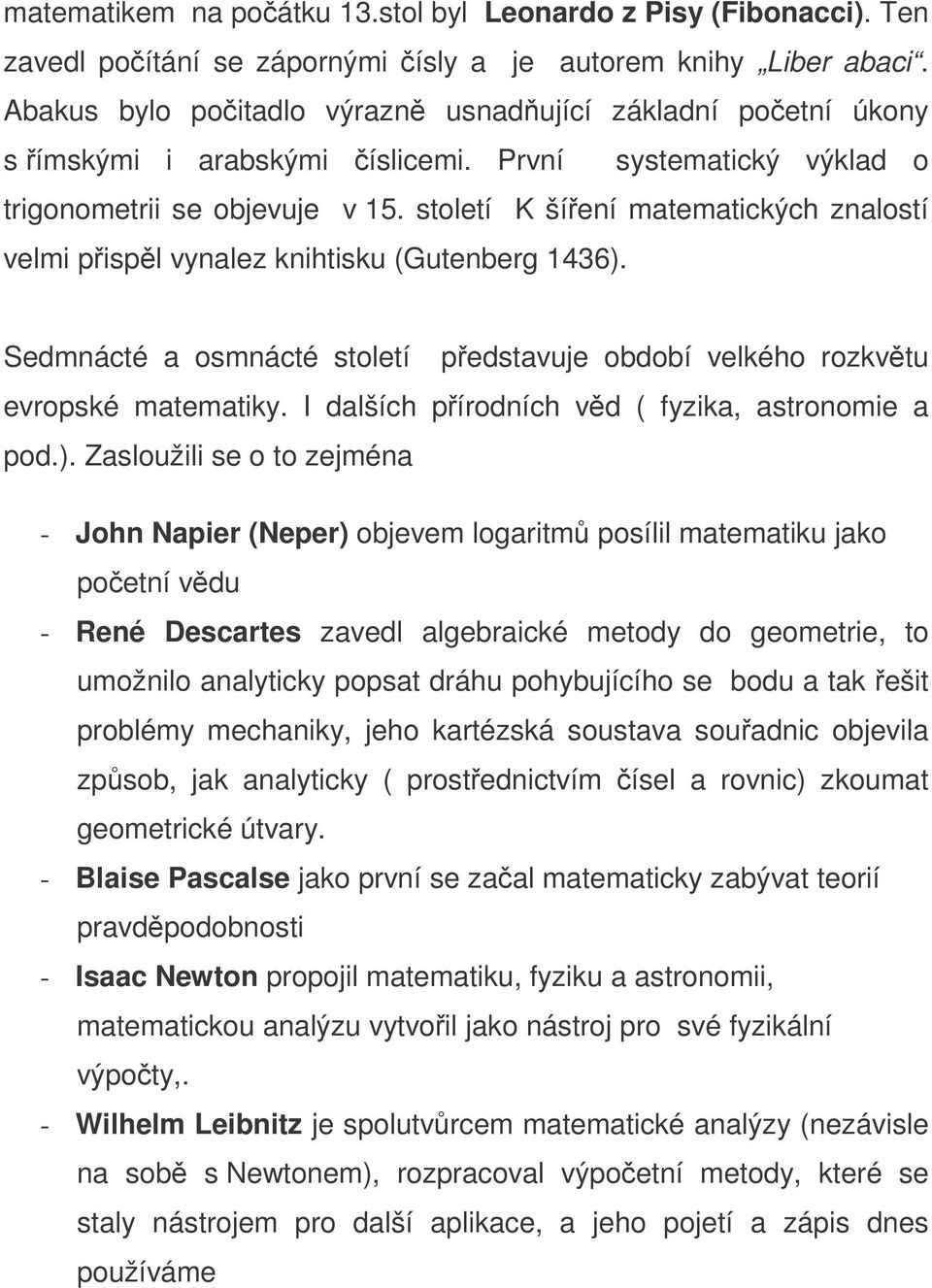 století K šíení matematických znalostí velmi pispl vynalez knihtisku (Gutenberg 1436). Sedmnácté a osmnácté století pedstavuje období velkého rozkvtu evropské matematiky.