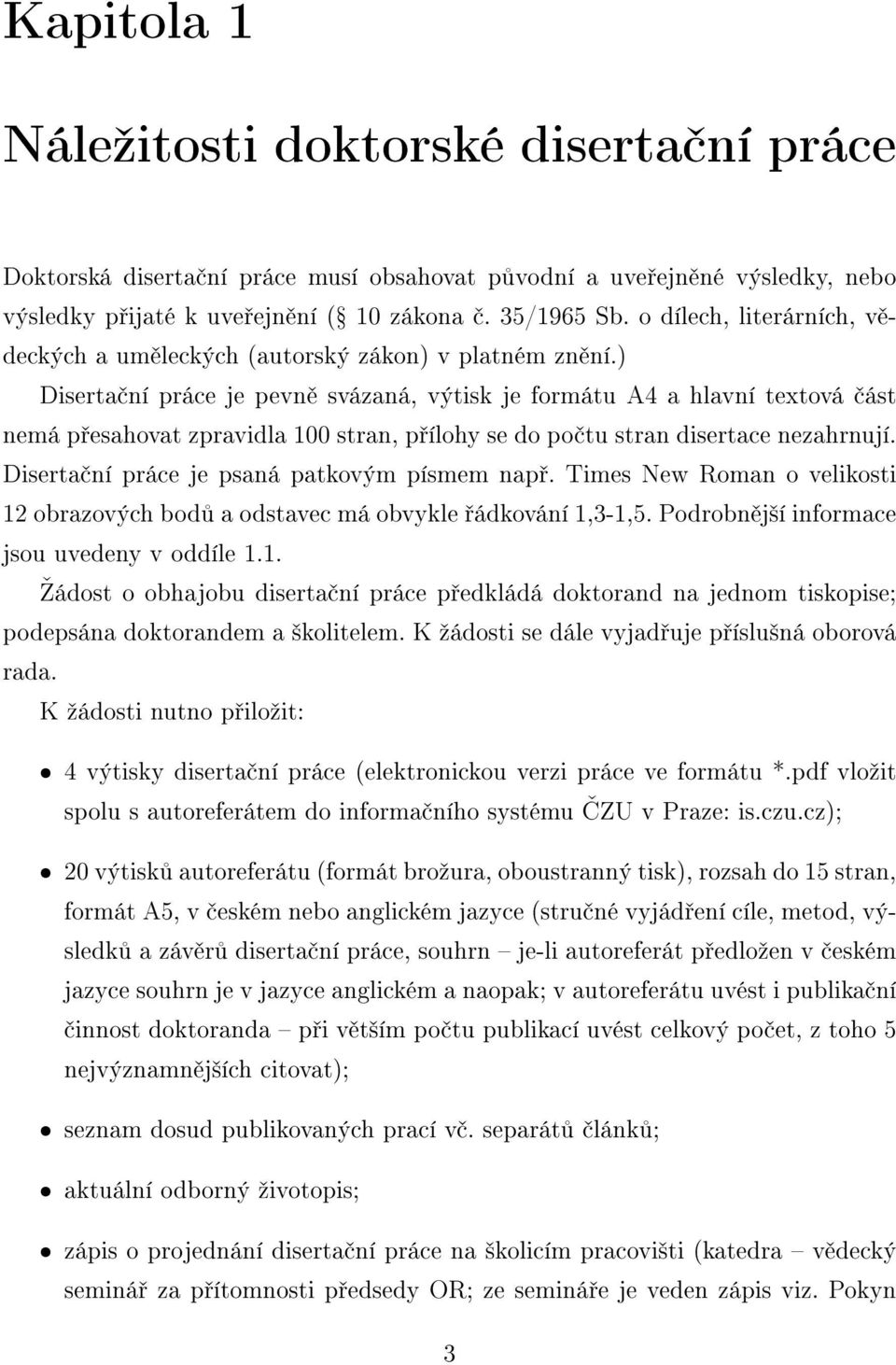 ) Diserta ní práce je pevn svázaná, výtisk je formátu A4 a hlavní textová ást nemá p esahovat zpravidla 100 stran, p ílohy se do po tu stran disertace nezahrnují.