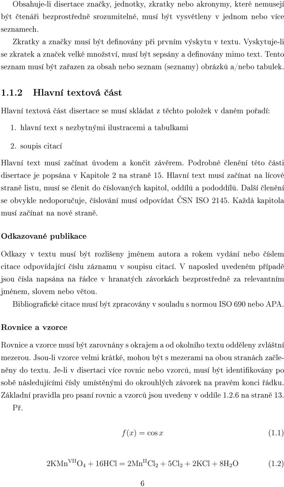 Tento seznam musí být za azen za obsah nebo seznam (seznamy) obrázk a/nebo tabulek. 1.1.2 Hlavní textová ást Hlavní textová ást disertace se musí skládat z t chto poloºek v daném po adí: 1.