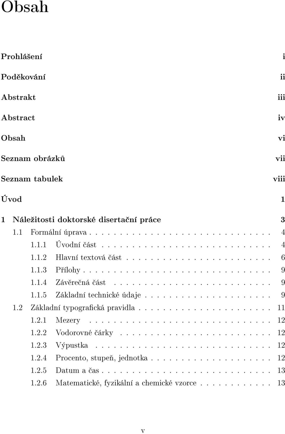 .................... 9 1.2 Základní typogracká pravidla...................... 11 1.2.1 Mezery.............................. 12 1.2.2 Vodorovné árky......................... 12 1.2.3 Výpustka............................. 12 1.2.4 Procento, stupe, jednotka.