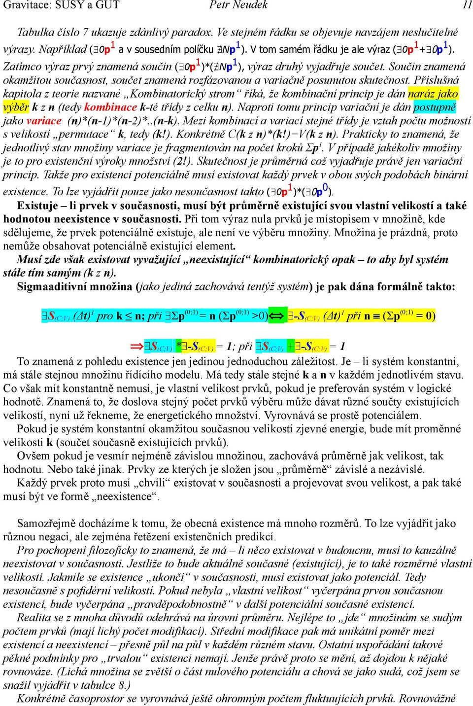 Součin znamená okamžitou současnost, součet znamená rozfázovanou a variačně posunutou skutečnost.