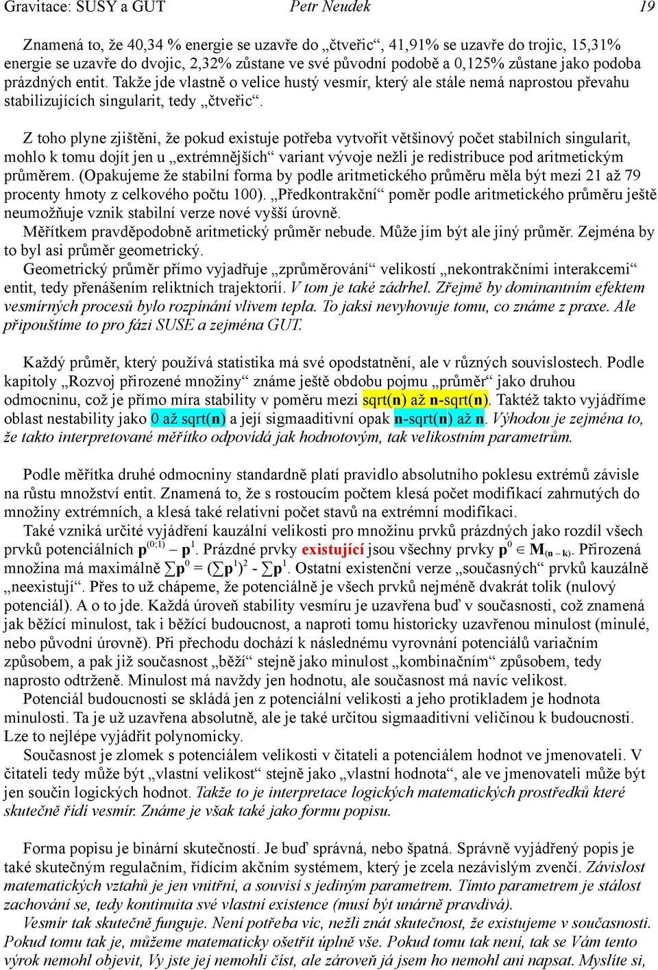 Z toho plyne zjištění, že pokud existuje potřeba vytvořit většinový počet stabilních singularit, mohlo k tomu dojít jen u extrémnějších variant vývoje nežli je redistribuce pod aritmetickým průměrem.