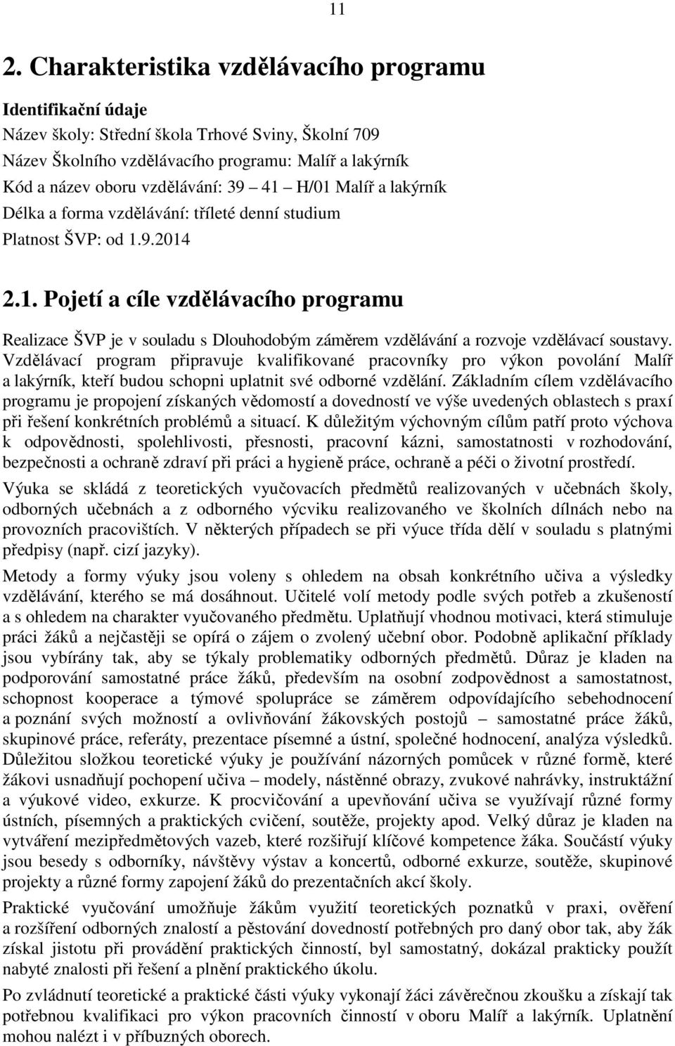 Vzdělávací program připravuje kvalifikované pracovníky pro výkon povolání Malíř a lakýrník, kteří budou schopni uplatnit své odborné vzdělání.