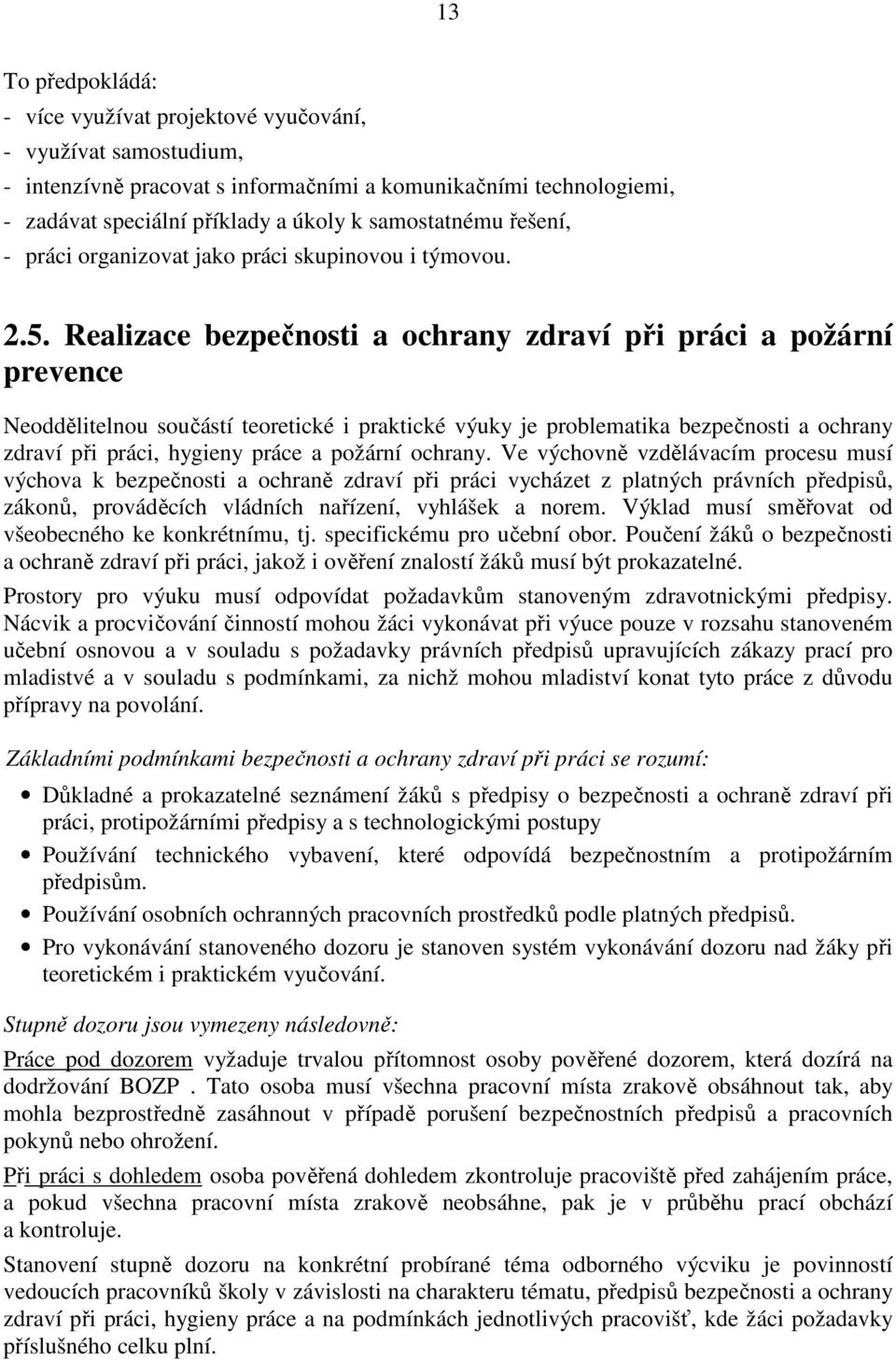 Realizace bezpečnosti a ochrany zdraví při práci a požární prevence Neoddělitelnou součástí teoretické i praktické výuky je problematika bezpečnosti a ochrany zdraví při práci, hygieny práce a