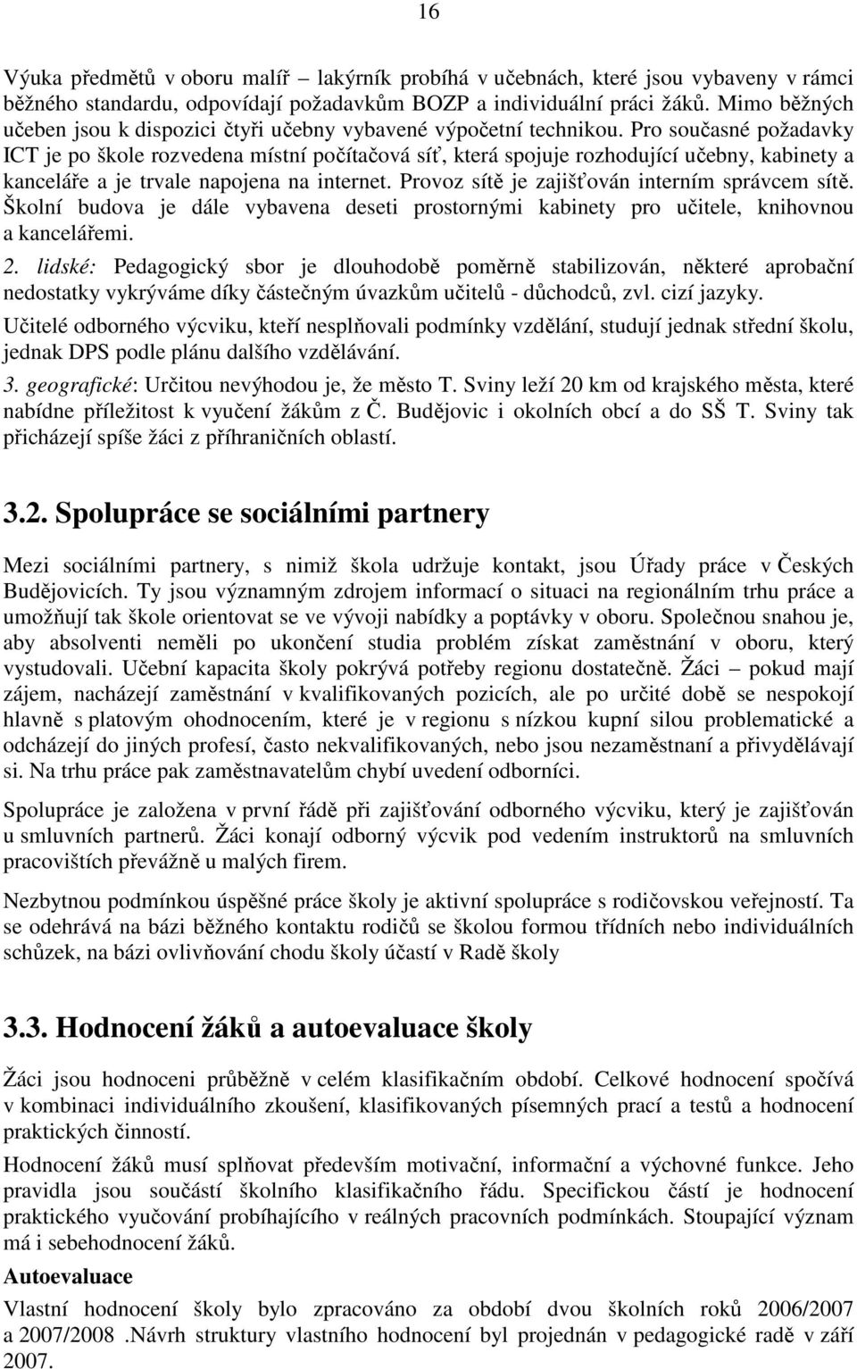 Pro současné požadavky ICT je po škole rozvedena místní počítačová síť, která spojuje rozhodující učebny, kabinety a kanceláře a je trvale napojena na internet.