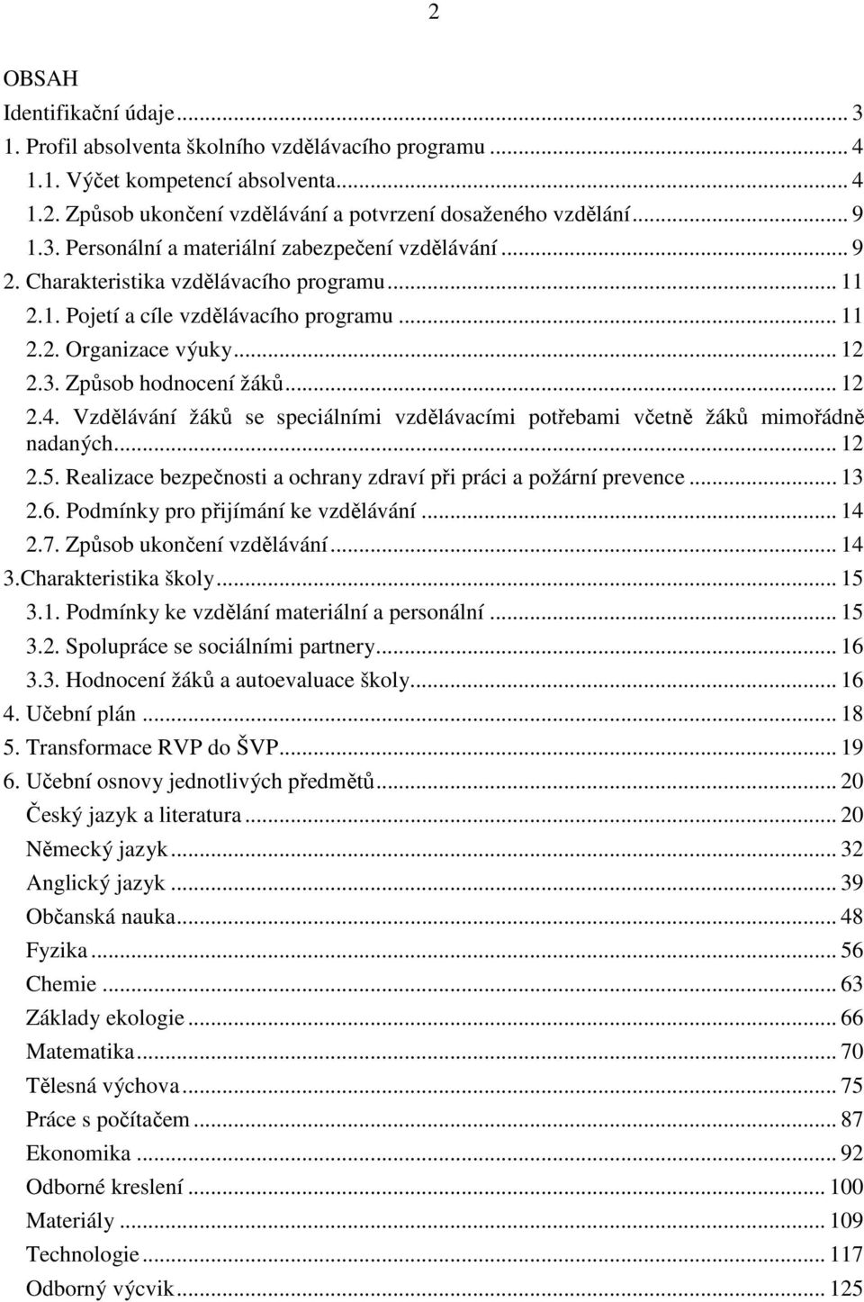 .. 12 2.4. Vzdělávání žáků se speciálními vzdělávacími potřebami včetně žáků mimořádně nadaných... 12 2.5. Realizace bezpečnosti a ochrany zdraví při práci a požární prevence... 13 2.6.