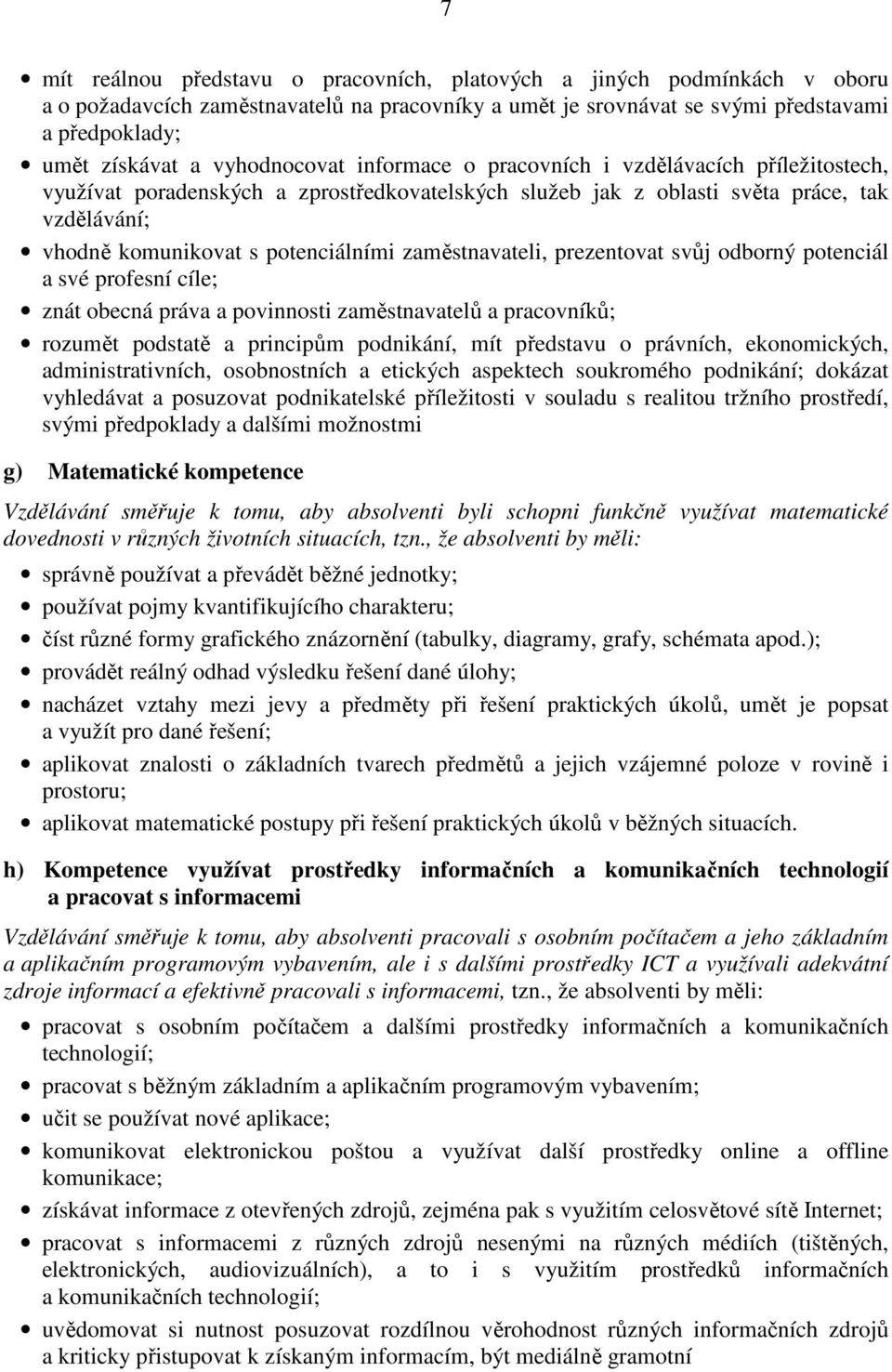 zaměstnavateli, prezentovat svůj odborný potenciál a své profesní cíle; znát obecná práva a povinnosti zaměstnavatelů a pracovníků; rozumět podstatě a principům podnikání, mít představu o právních,