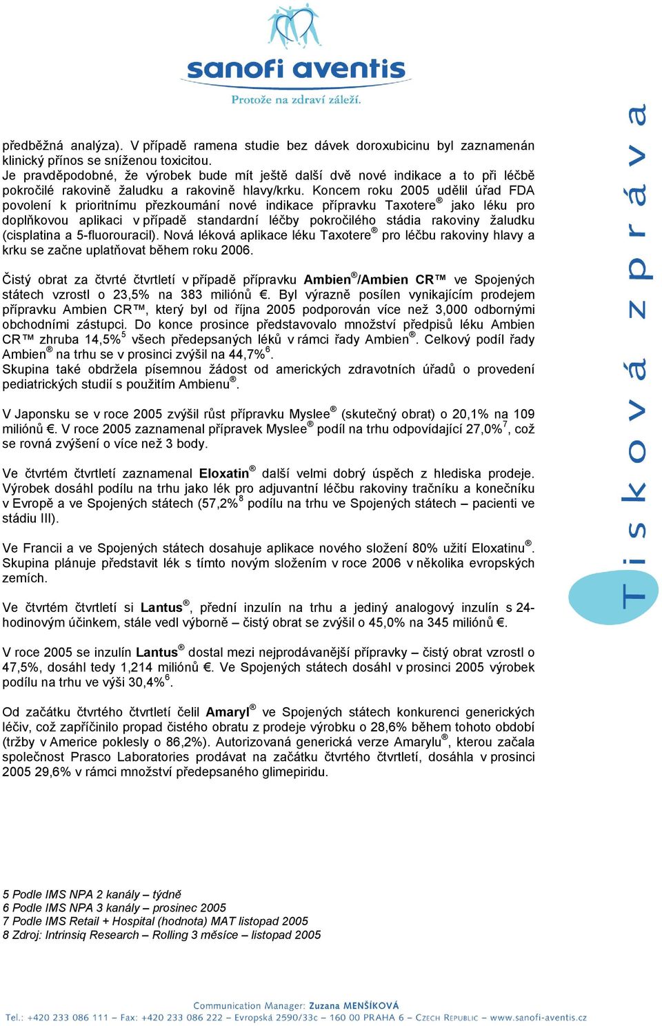 Koncem roku 2005 udělil úřad FDA povolení k prioritnímu přezkoumání nové indikace přípravku Taxotere jako léku pro doplňkovou aplikaci v případě standardní léčby pokročilého stádia rakoviny žaludku