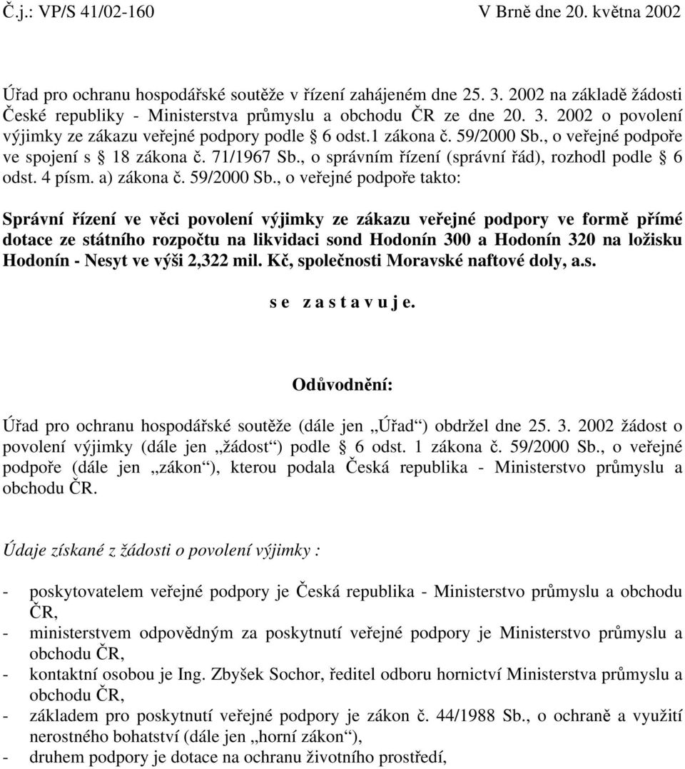 , o veřejné podpoře ve spojení s 18 zákona č. 71/1967 Sb., o správním řízení (správní řád), rozhodl podle 6 odst. 4 písm. a) zákona č. 59/2000 Sb.