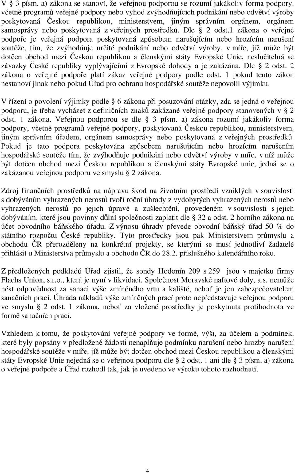 ministerstvem, jiným správním orgánem, orgánem samosprávy nebo poskytovaná z veřejných prostředků. Dle 2 odst.