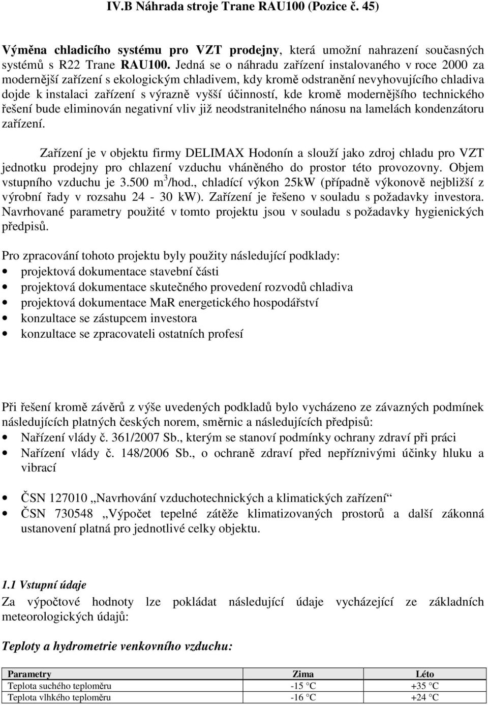 účinností, kde kromě modernějšího technického řešení bude eliminován negativní vliv již neodstranitelného nánosu na lamelách kondenzátoru zařízení.