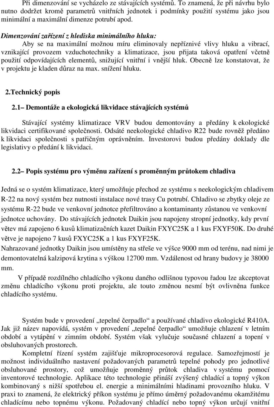 Dimenzování zařízení z hlediska minimálního hluku: Aby se na maximální možnou míru eliminovaly nepříznivé vlivy hluku a vibrací, vznikající provozem vzduchotechniky a klimatizace, jsou přijata taková