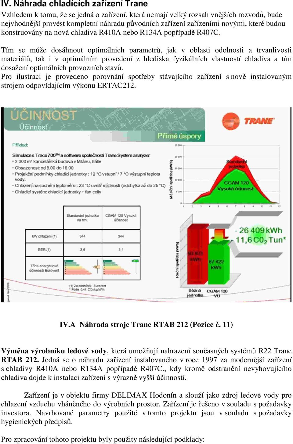 Tím se může dosáhnout optimálních parametrů, jak v oblasti odolnosti a trvanlivosti materiálů, tak i v optimálním provedení z hlediska fyzikálních vlastností chladiva a tím dosažení optimálních