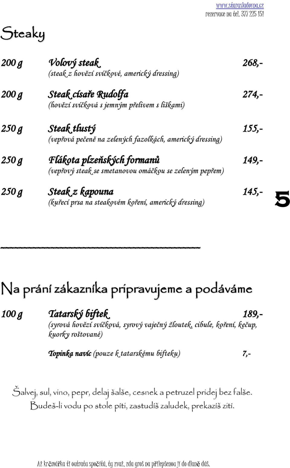 americký dressing) 5 -------------------------------------------- Na prání zákazníka pripravujeme a podáváme 100 g Tatarský biftek 189,- (syrová hovězí svíčková, syrový vaječný žloutek, cibule,