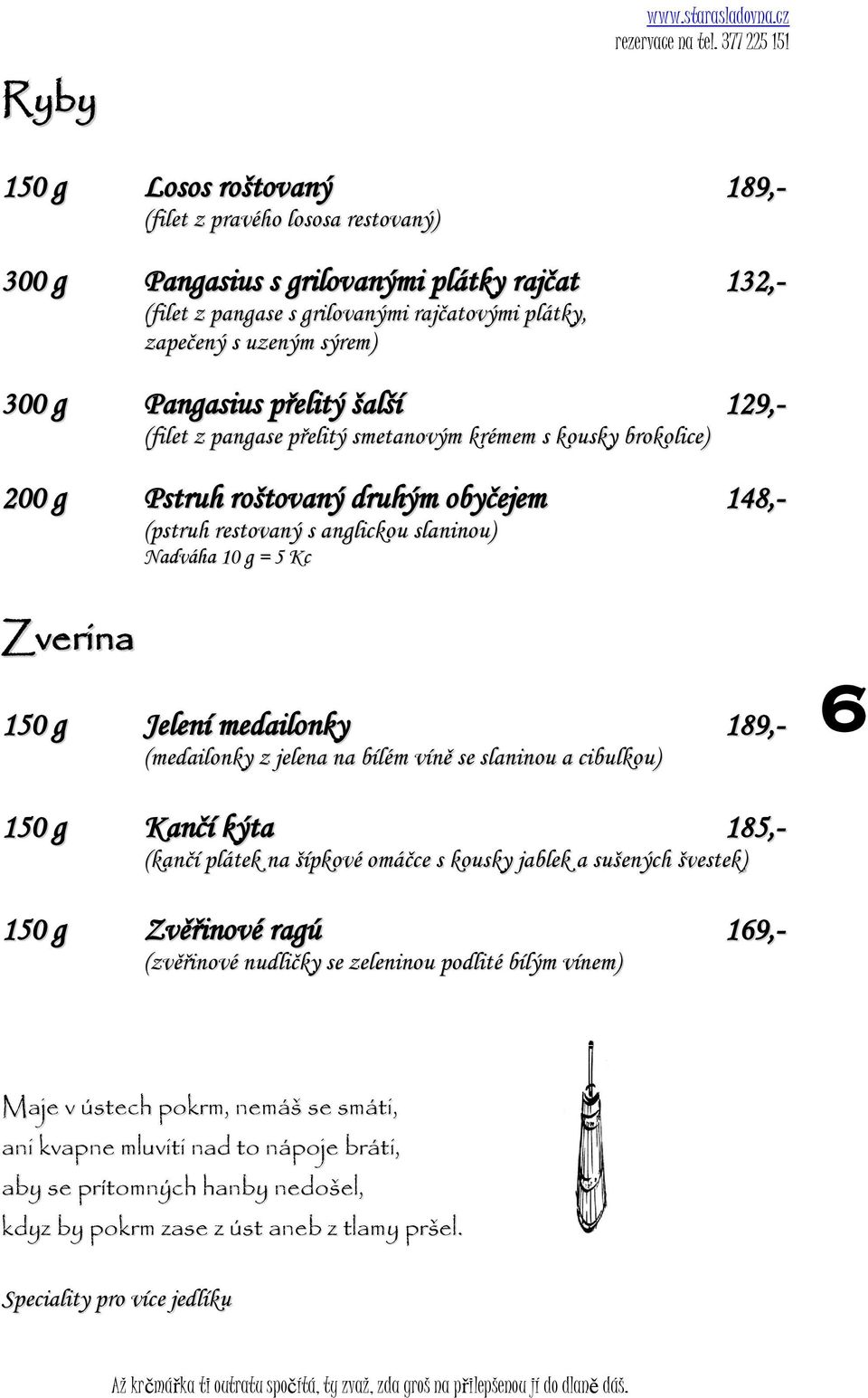 Zverina 150 g Jelení medailonky 189,- (medailonky z jelena na bílém víně se slaninou a cibulkou) 6 150 g Kančí kýta 185,- (kančí plátek na šípkové omáčce s kousky jablek a sušených švestek) 150 g