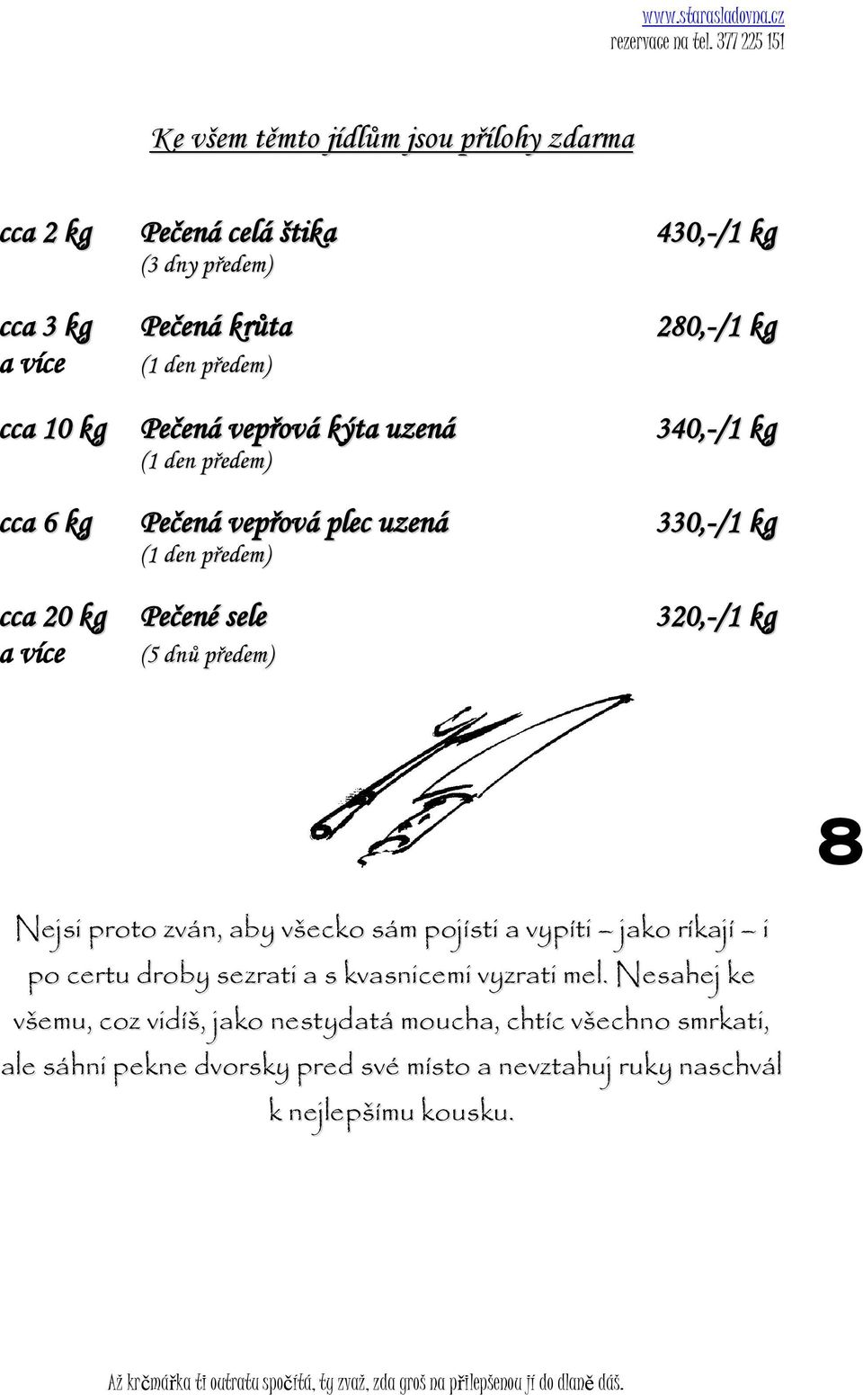 320,-/1 kg a více (5 dnů předem) 8 Nejsi proto zván, aby všecko sám pojísti a vypíti jako ríkají i po certu droby sezrati a s kvasnicemi vyzrati mel.