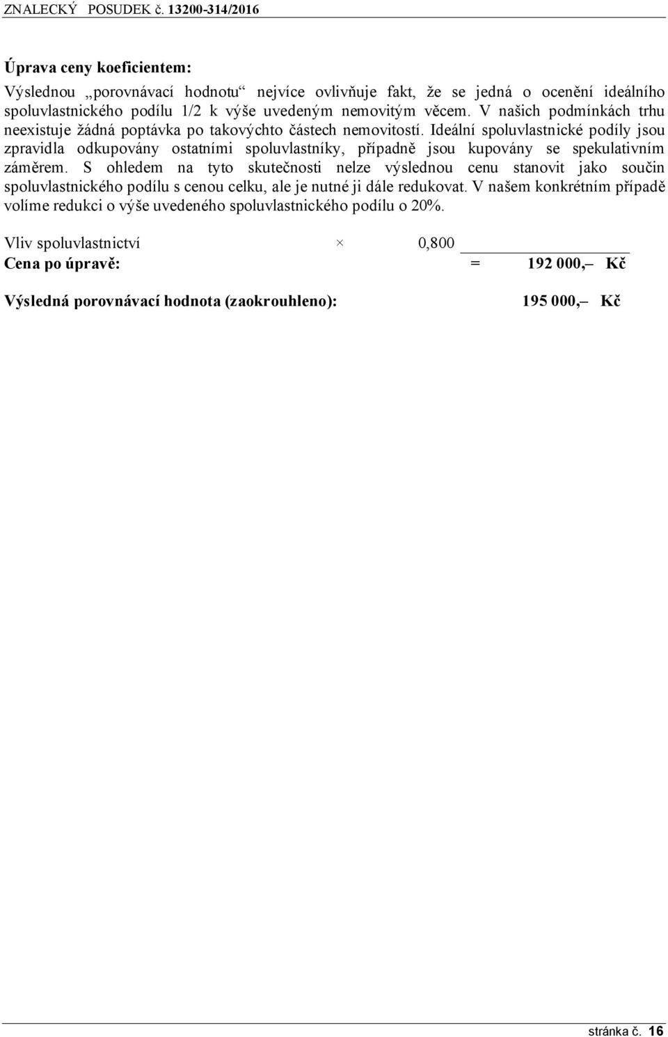 Ideální spoluvlastnické podíly jsou zpravidla odkupovány ostatními spoluvlastníky, případně jsou kupovány se spekulativním záměrem.