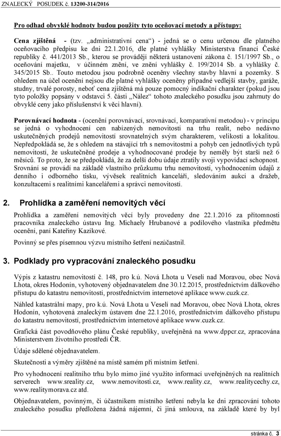 , o oceňování majetku, v účinném znění, ve znění vyhlášky č. 199/2014 Sb. a vyhlášky č. 345/2015 Sb.. Touto metodou jsou podrobně oceněny všechny stavby hlavní a pozemky.