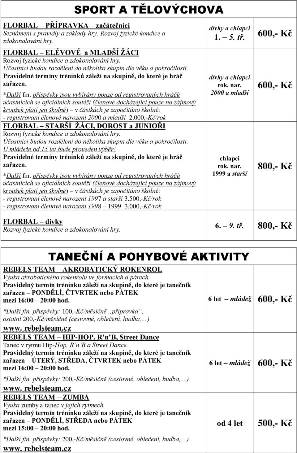 Pravidelné termíny tréninků záleží na skupině, do které je hráč zařazen. *Další fin.