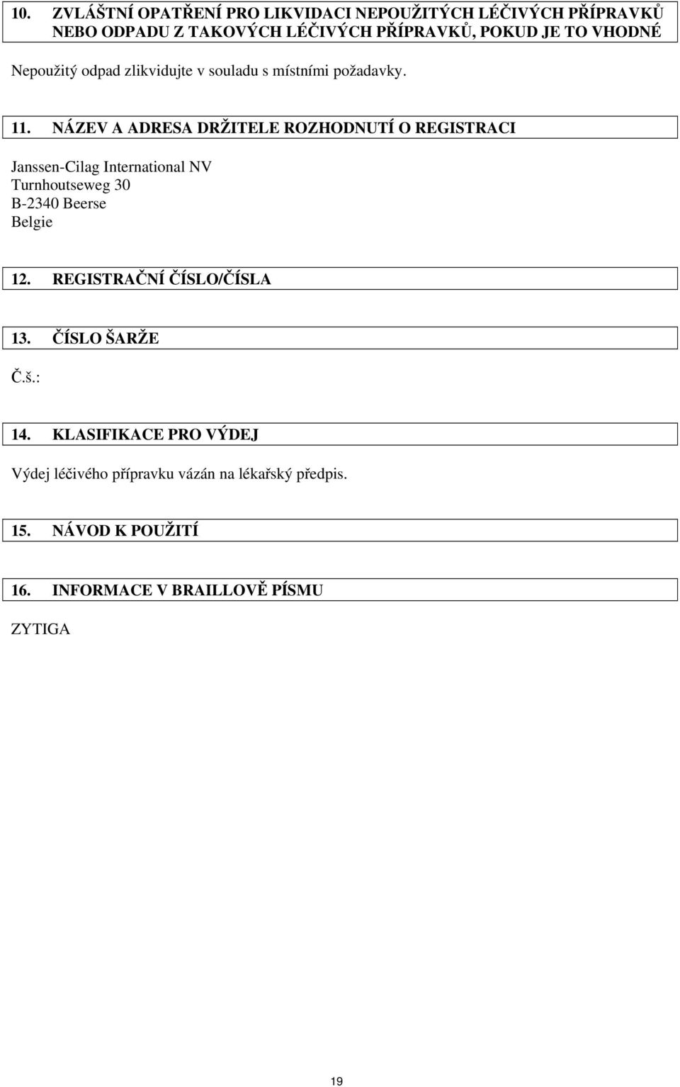 NÁZEV A ADRESA DRŽITELE ROZHODNUTÍ O REGISTRACI Janssen-Cilag International NV Turnhoutseweg 30 B-2340 Beerse Belgie 12.