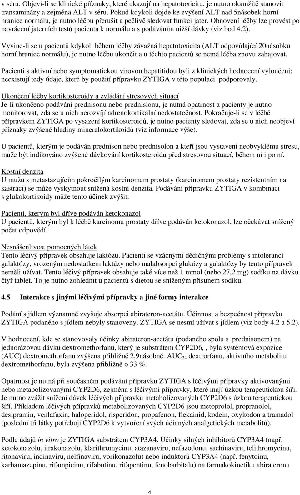 Obnovení léčby lze provést po navrácení jaterních testů pacienta k normálu a s podáváním nižší dávky (viz bod 4.2).