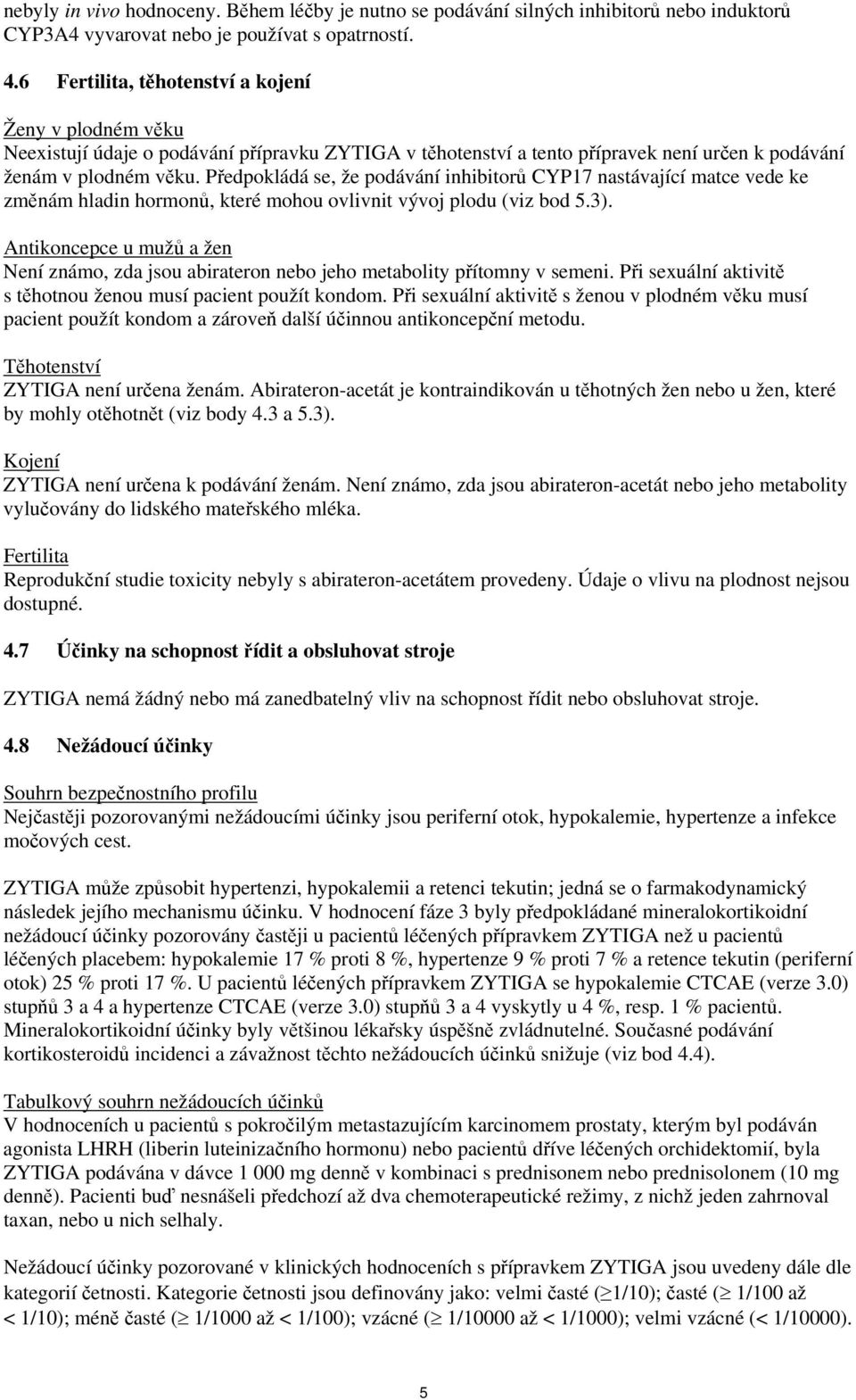 Předpokládá se, že podávání inhibitorů CYP17 nastávající matce vede ke změnám hladin hormonů, které mohou ovlivnit vývoj plodu (viz bod 5.3).