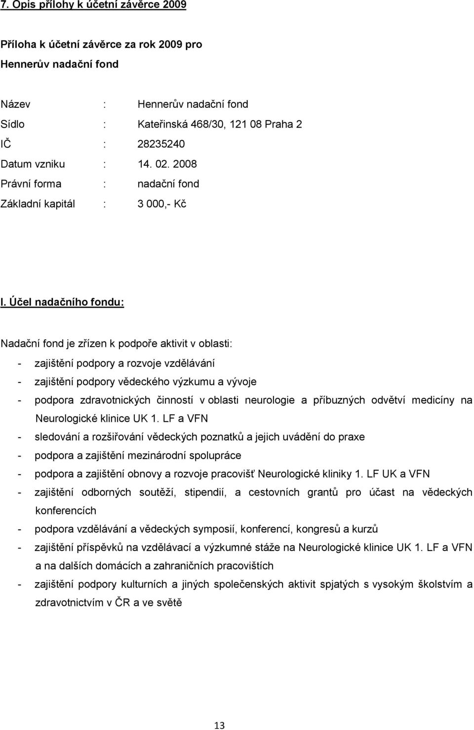 Účel nadačního fondu: Nadační fond je zřízen k podpoře aktivit v oblasti: - zajištění podpory a rozvoje vzdělávání - zajištění podpory vědeckého výzkumu a vývoje - podpora zdravotnických činností v