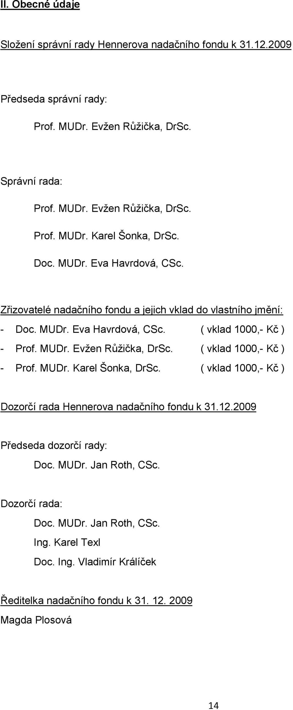 ( vklad 1000,- Kč ) - Prof. MUDr. Karel Šonka, DrSc. ( vklad 1000,- Kč ) Dozorčí rada Hennerova nadačního fondu k 31.12.2009 Předseda dozorčí rady: Doc. MUDr. Jan Roth, CSc.