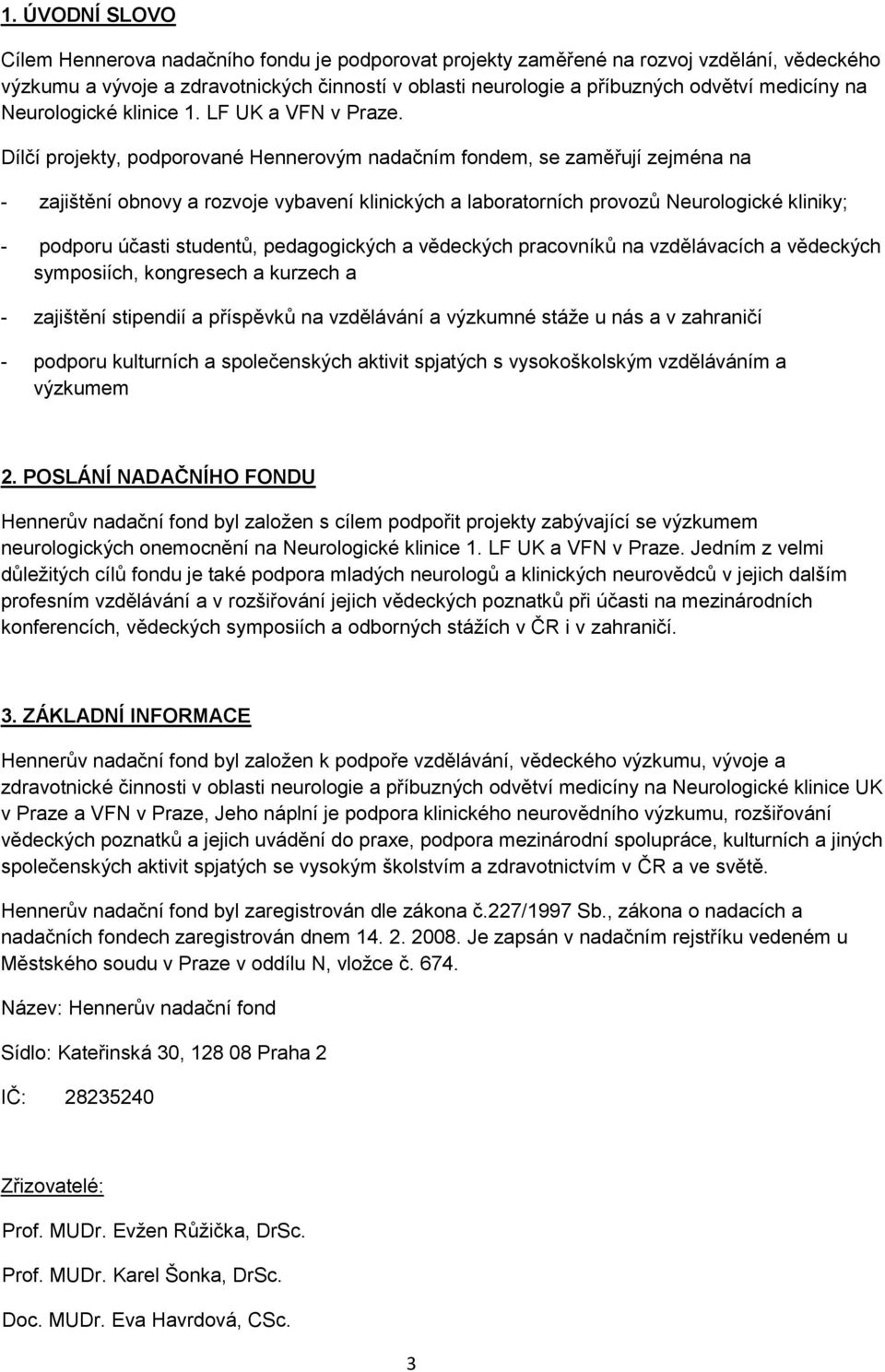 Dílčí projekty, podporované Hennerovým nadačním fondem, se zaměřují zejména na - zajištění obnovy a rozvoje vybavení klinických a laboratorních provozů Neurologické kliniky; - podporu účasti