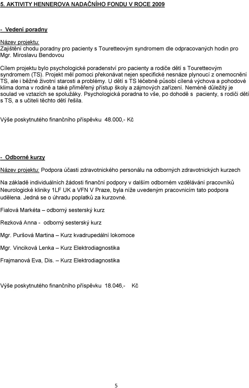 Projekt měl pomoci překonávat nejen specifické nesnáze plynoucí z onemocnění TS, ale i běţné ţivotní starosti a problémy.