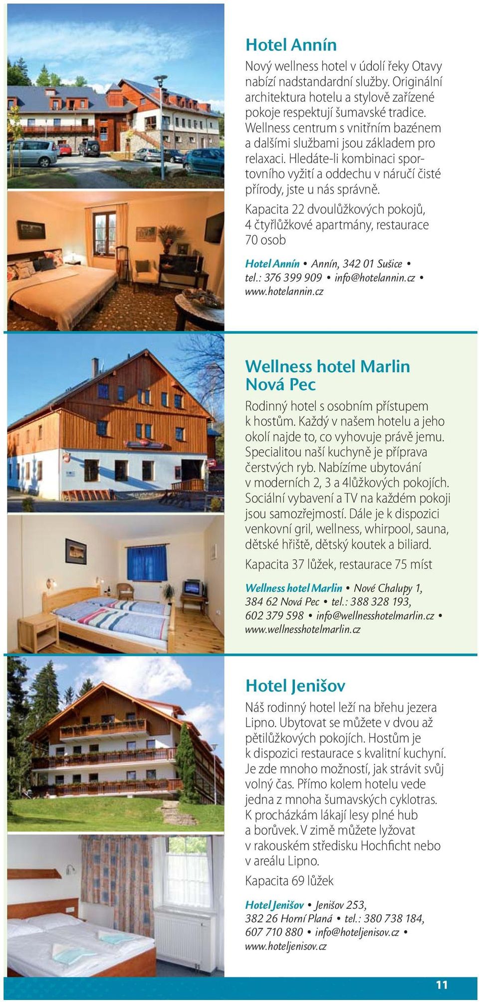 Kapacita 22 dvoulůžkových pokojů, 4 čtyřlůžkové apartmány, restaurace 70 osob Hotel Annín Annín, 342 01 Sušice tel.: 376 399 909 info@hotelannin.