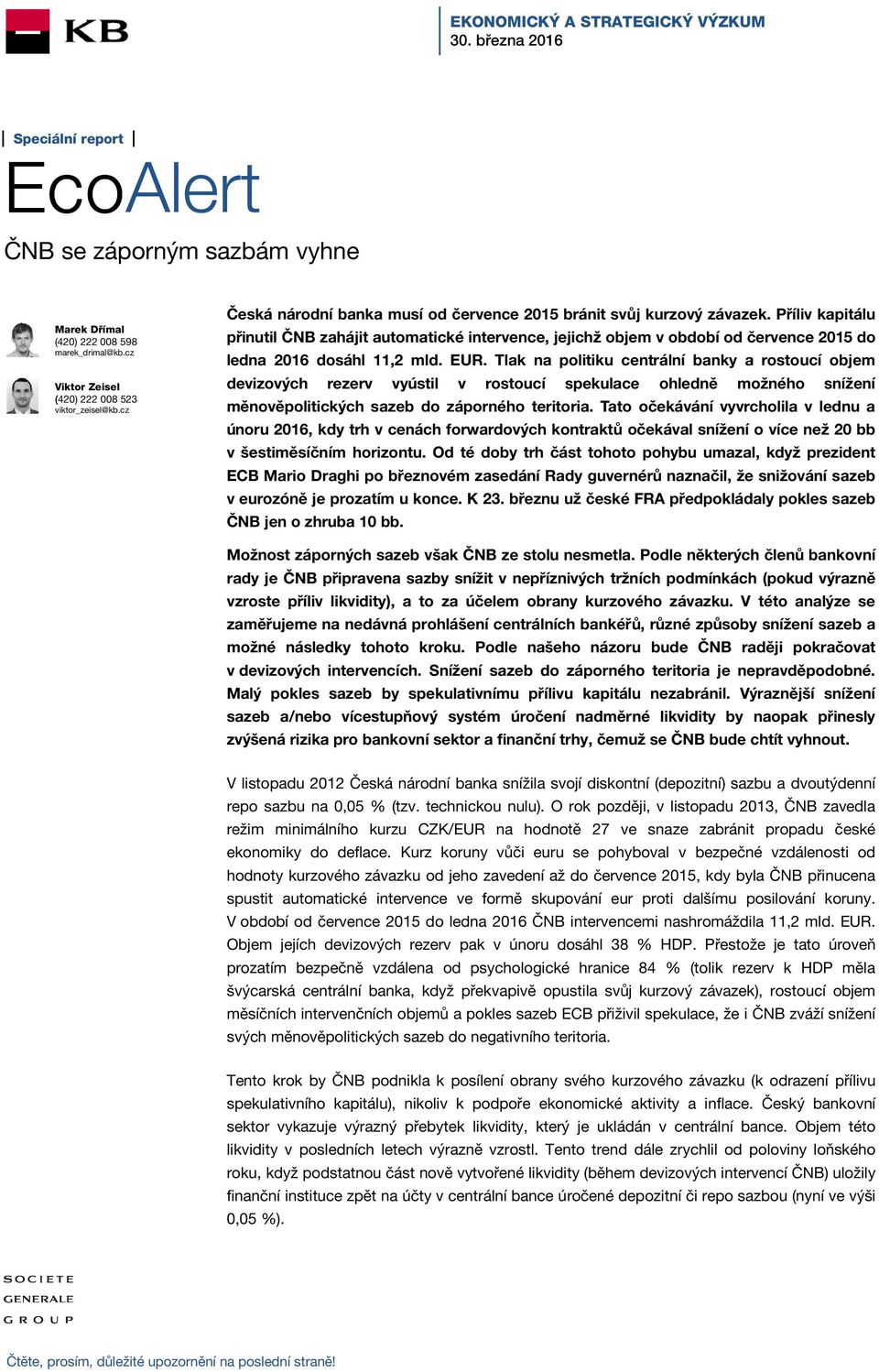 Příliv kapitálu přinutil ČNB zahájit automatické intervence, jejichž objem v období od července 2015 do ledna 2016 dosáhl 11,2 mld. EUR.