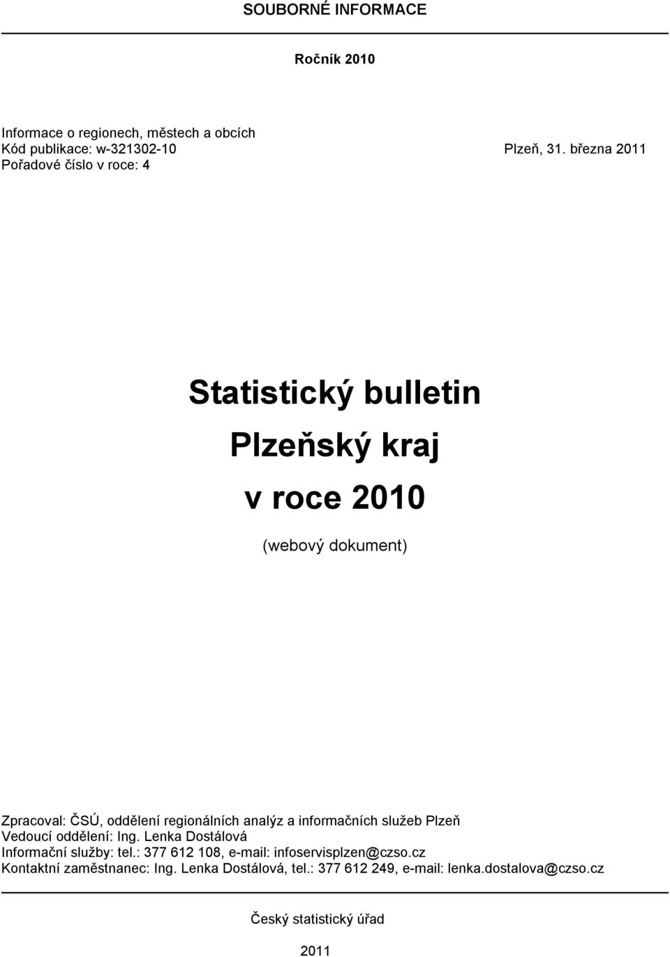 regionálních analýz a informačních služeb Plzeň Vedoucí oddělení: Ing. Lenka Dostálová Informační služby: tel.