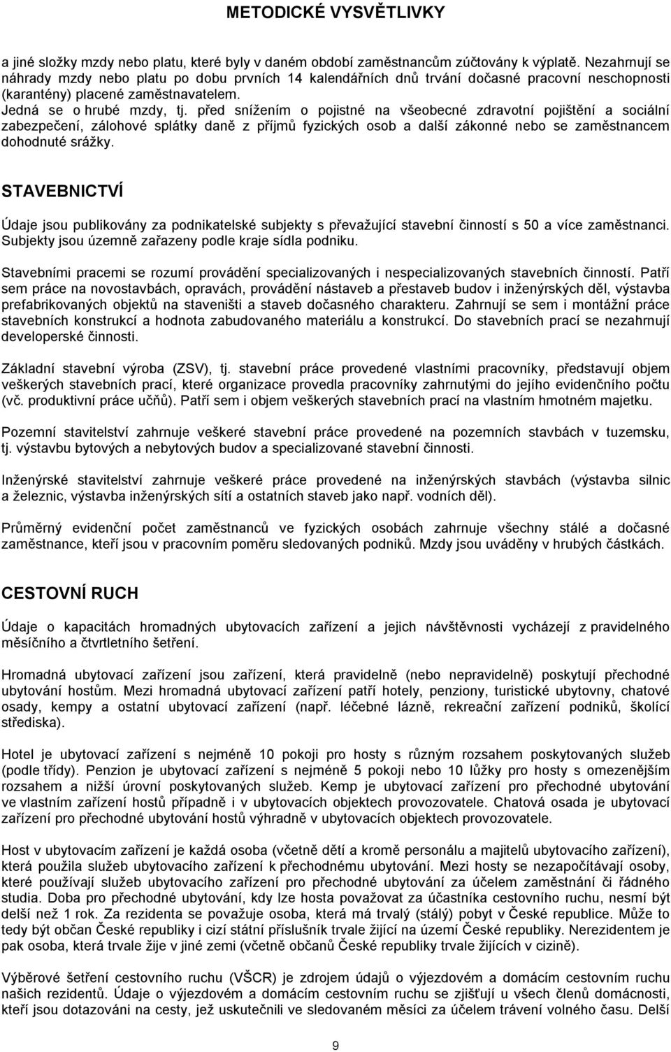 před snížením o pojistné na všeobecné zdravotní pojištění a sociální zabezpečení, zálohové splátky daně z příjmů fyzických osob a další zákonné nebo se zaměstnancem dohodnuté srážky.