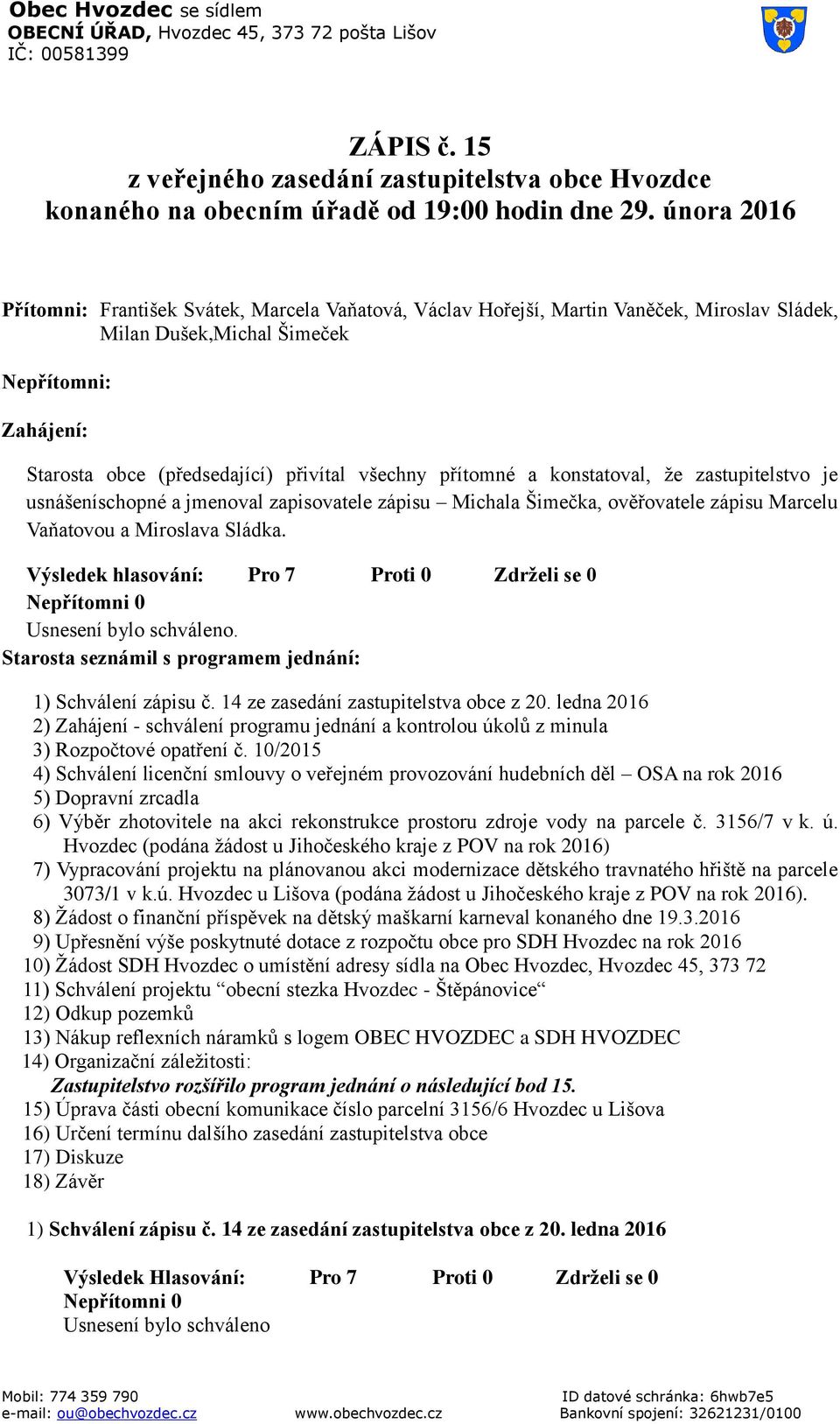 všechny přítomné a konstatoval, že zastupitelstvo je usnášeníschopné a jmenoval zapisovatele zápisu Michala Šimečka, ověřovatele zápisu Marcelu Vaňatovou a Miroslava Sládka.