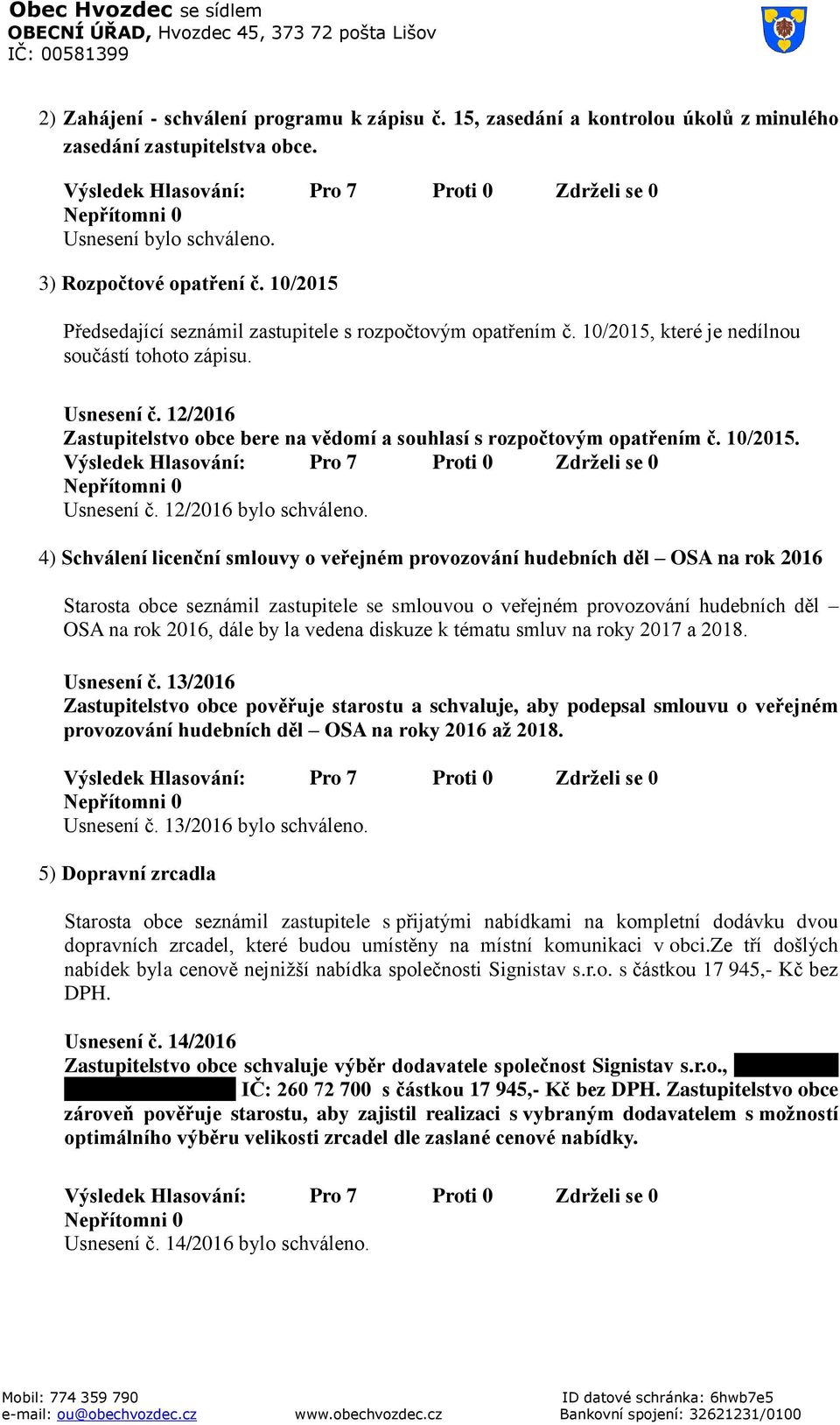 12/2016 Zastupitelstvo obce bere na vědomí a souhlasí s rozpočtovým opatřením č. 10/2015. Usnesení č. 12/2016 bylo schváleno.