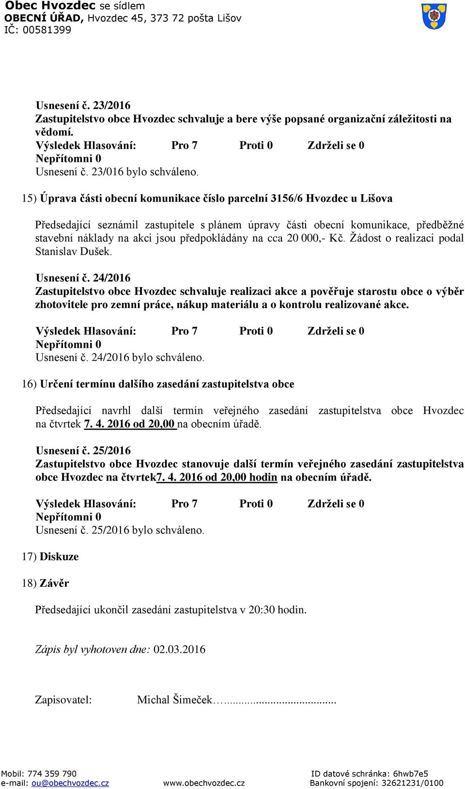 předpokládány na cca 20 000,- Kč. Žádost o realizaci podal Stanislav Dušek. Usnesení č.