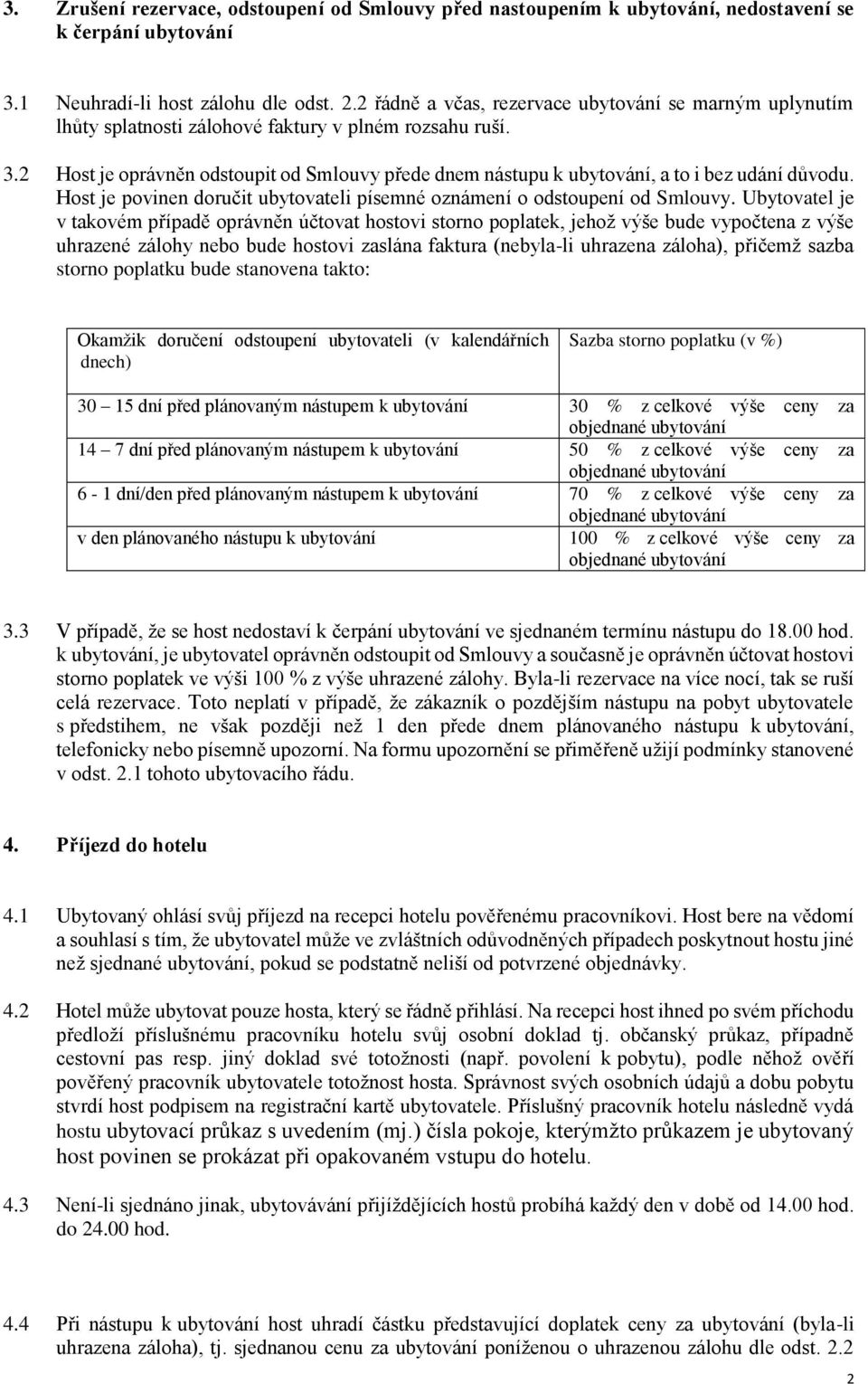 2 Host je oprávněn odstoupit od Smlouvy přede dnem nástupu k ubytování, a to i bez udání důvodu. Host je povinen doručit ubytovateli písemné oznámení o odstoupení od Smlouvy.
