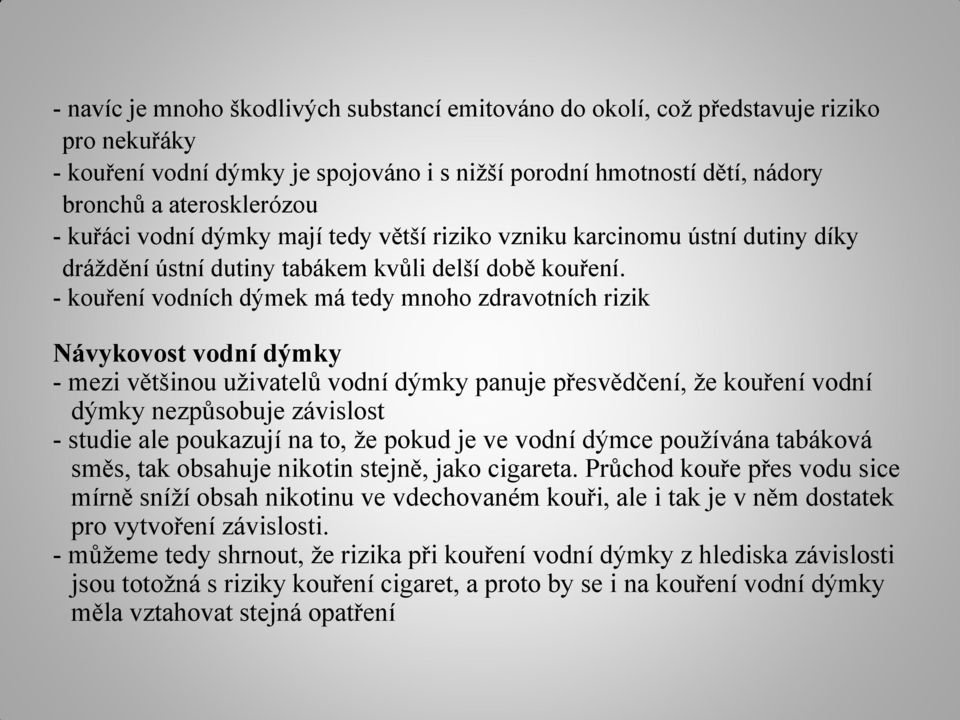 - kouření vodních dýmek má tedy mnoho zdravotních rizik Návykovost vodní dýmky - mezi většinou uživatelů vodní dýmky panuje přesvědčení, že kouření vodní dýmky nezpůsobuje závislost - studie ale