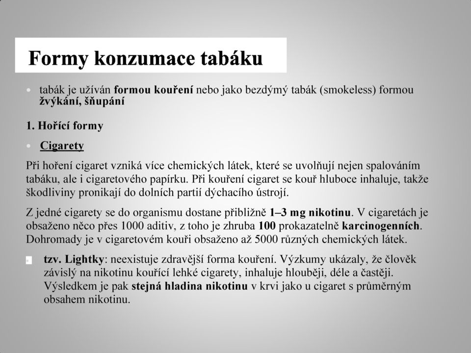 Při kouření cigaret se kouř hluboce inhaluje, takže škodliviny pronikají do dolních partií dýchacího ústrojí. Z jedné cigarety se do organismu dostane přibližně 1 3 mg nikotinu.