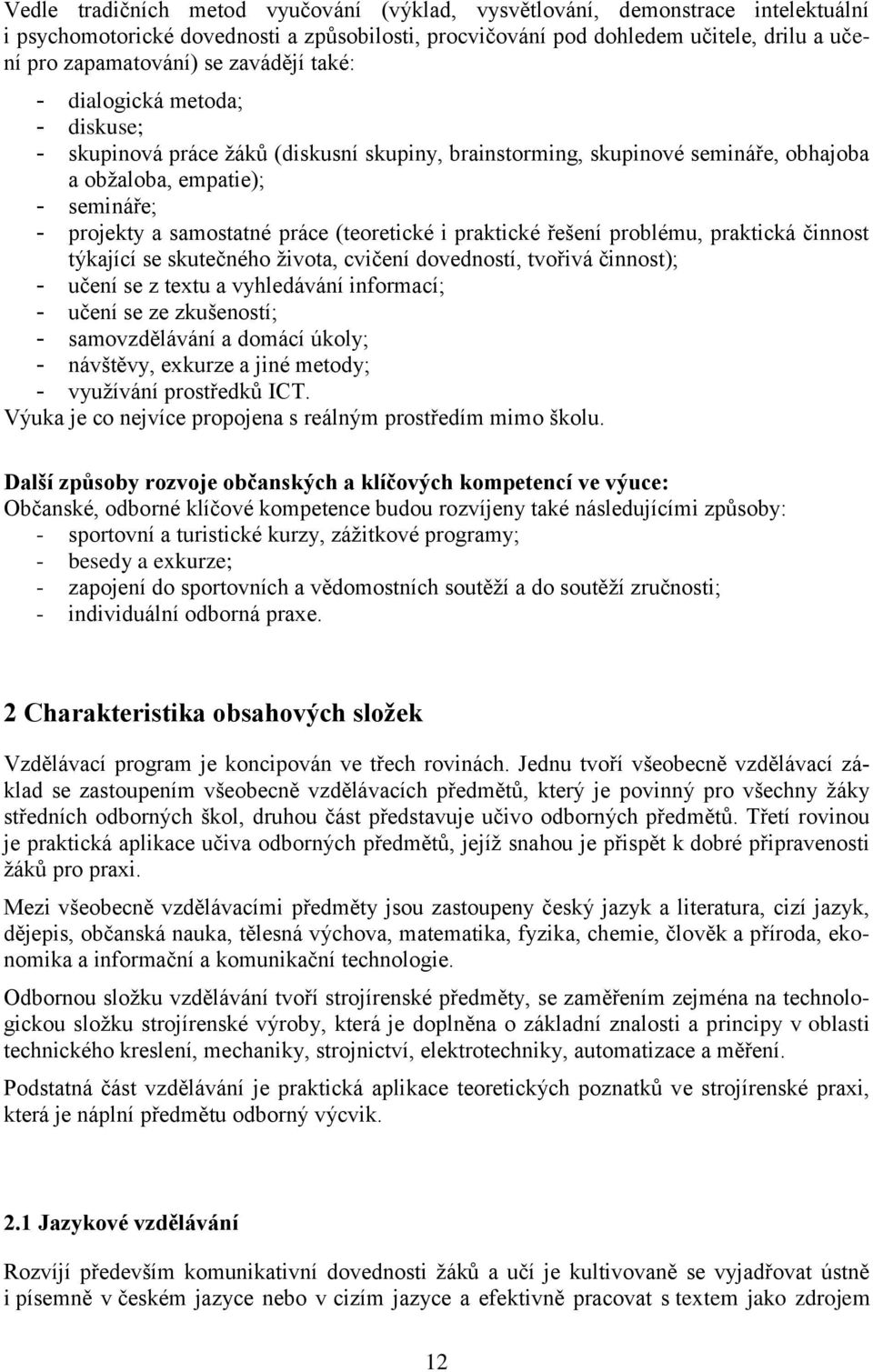 (teoretické i praktické řešení problému, praktická činnost týkající se skutečného ţivota, cvičení dovedností, tvořivá činnost); - učení se z textu a vyhledávání informací; - učení se ze zkušeností; -