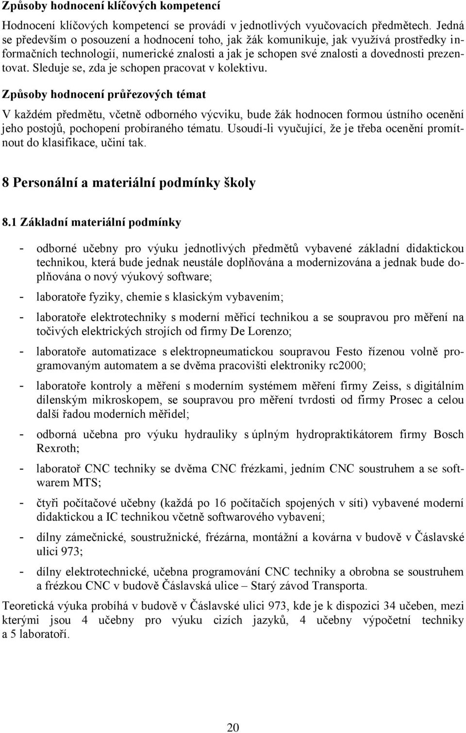 Sleduje se, zda je schopen pracovat v kolektivu.