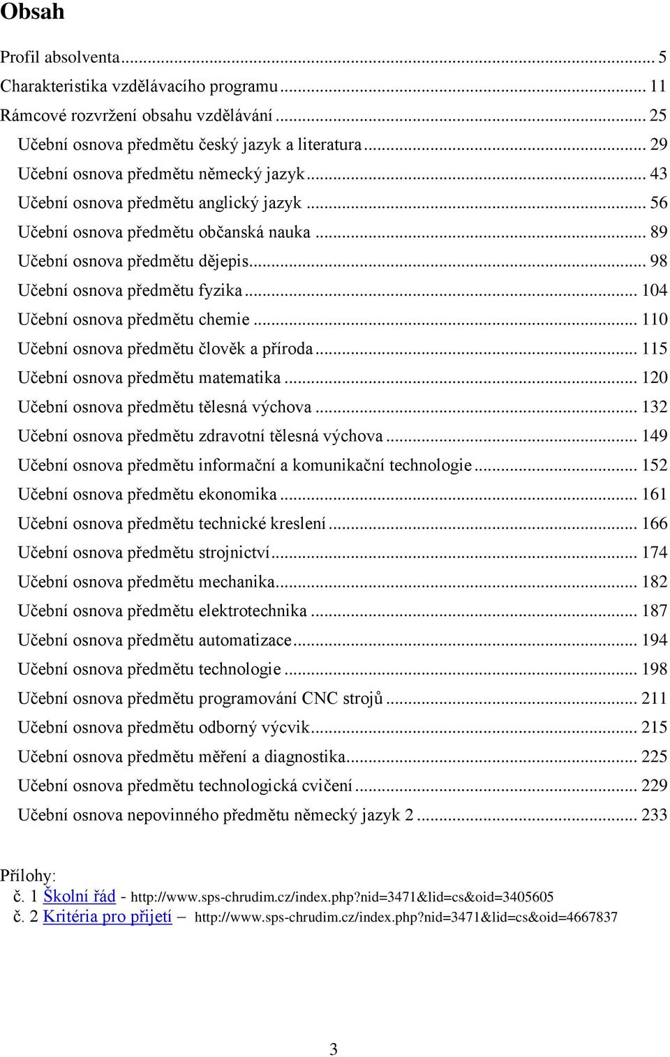 .. 98 Učební osnova předmětu fyzika... 104 Učební osnova předmětu chemie... 110 Učební osnova předmětu člověk a příroda... 115 Učební osnova předmětu matematika.