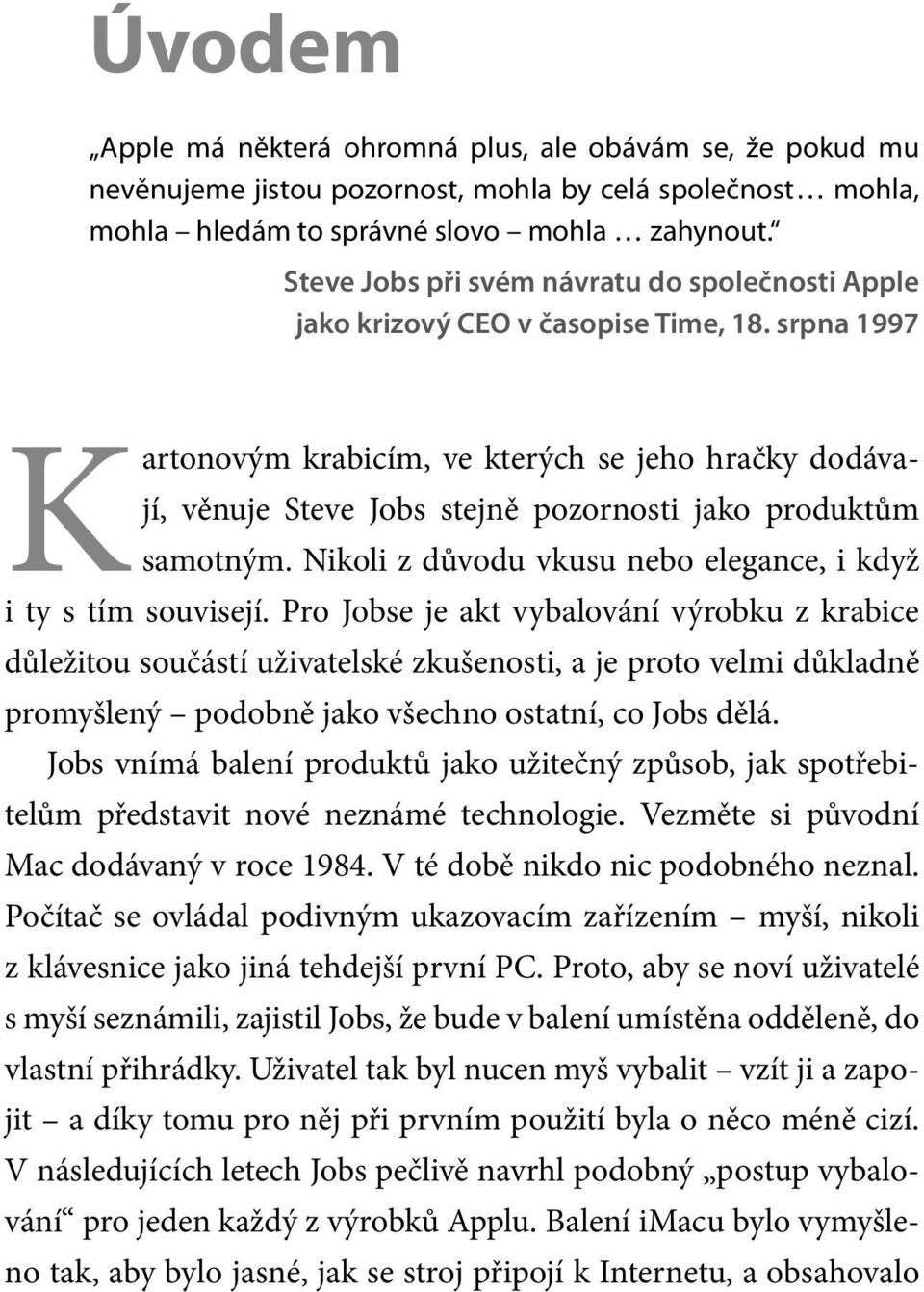 srpna 1997 Kartonovým krabicím, ve kterých se jeho hračky dodávají, věnuje Steve Jobs stejně pozornosti jako produktům samotným. Nikoli z důvodu vkusu nebo elegance, i když i ty s tím souvisejí.