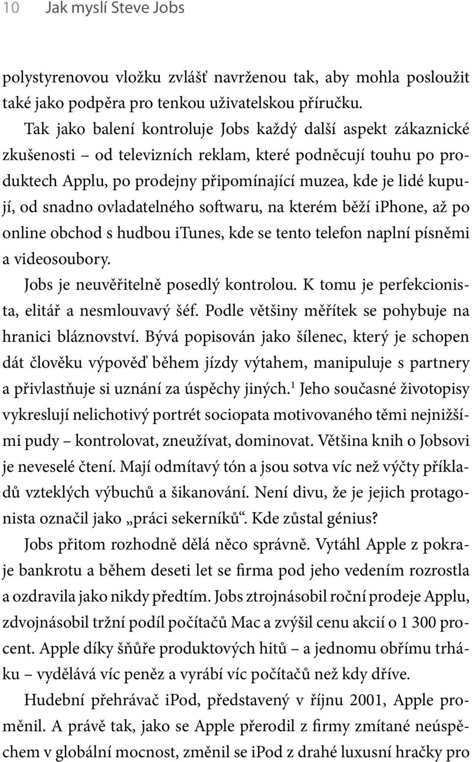 snadno ovladatelného softwaru, na kterém běží iphone, až po online obchod s hudbou itunes, kde se tento telefon naplní písněmi a videosoubory. Jobs je neuvěřitelně posedlý kontrolou.